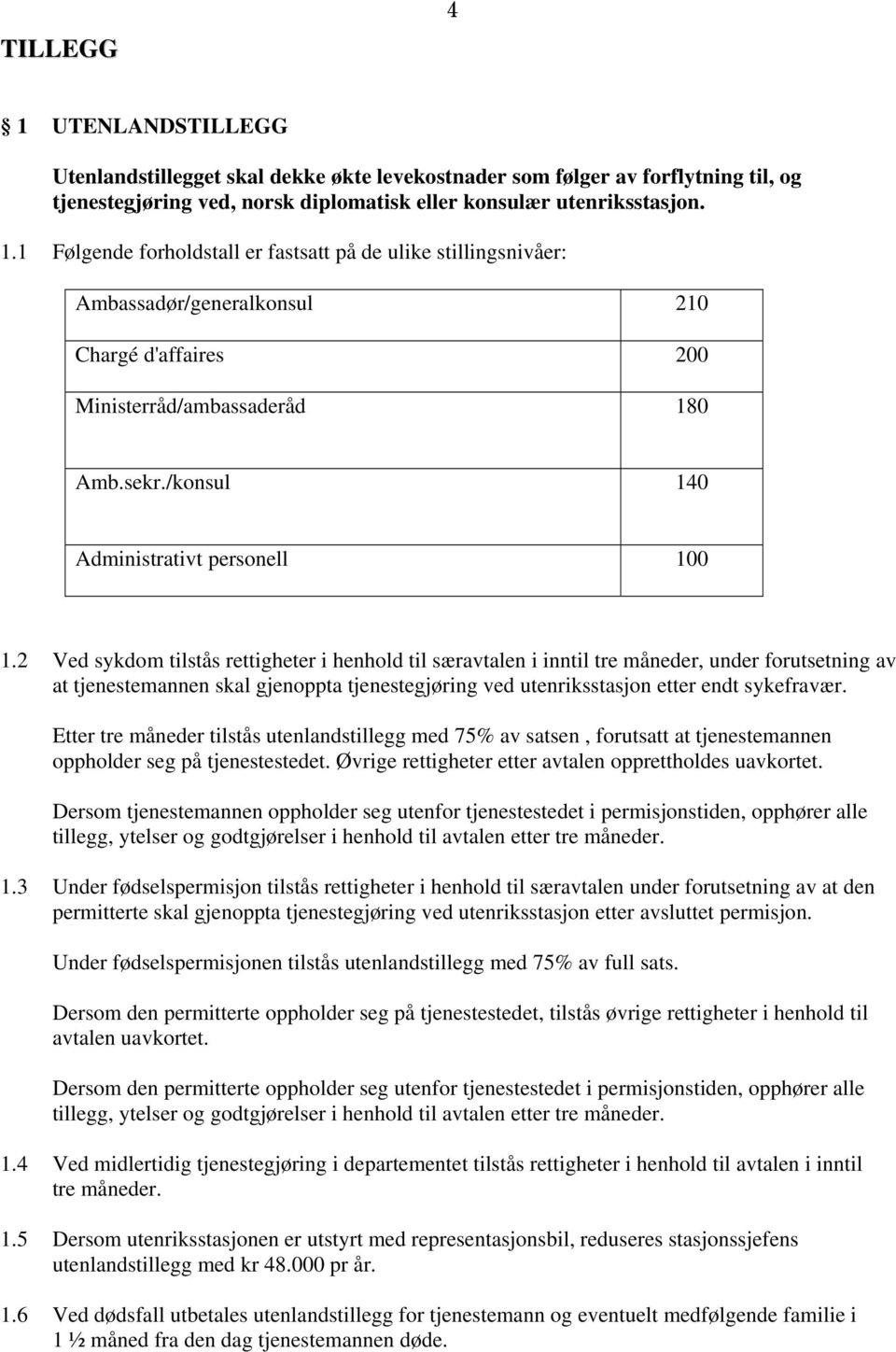 2 Ved sykdom tilstås rettigheter i henhold til særavtalen i inntil tre måneder, under forutsetning av at tjenestemannen skal gjenoppta tjenestegjøring ved utenriksstasjon etter endt sykefravær.