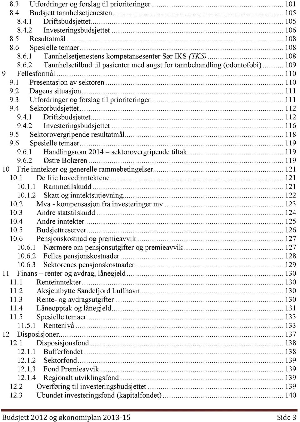 1 Presentasjon av sektoren... 110 9.2 Dagens situasjon... 111 9.3 Utfordringer og forslag til prioriteringer... 111 9.4 Sektorbudsjettet... 112 9.4.1 Driftsbudsjettet... 112 9.4.2 Investeringsbudsjettet.