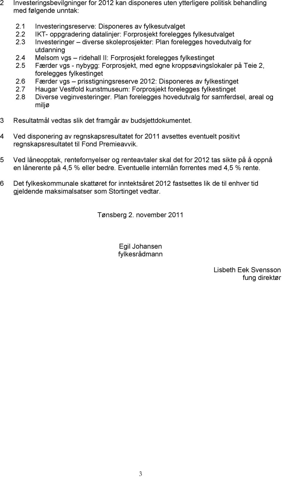 4 Melsom vgs ridehall II: Forprosjekt forelegges fylkestinget 2.5 Færder vgs - nybygg: Forprosjekt, med egne kroppsøvingslokaler på Teie 2, forelegges fylkestinget 2.