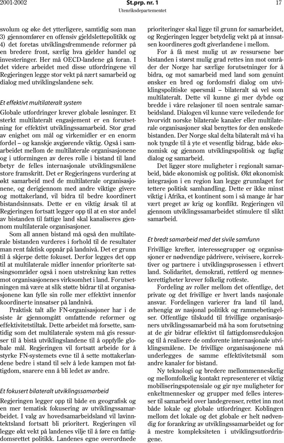 investeringer. Her må OECD-landene gå foran. I det videre arbeidet med disse utfordringene vil Regjeringen legge stor vekt på nært samarbeid og dialog med utviklingslandene selv.