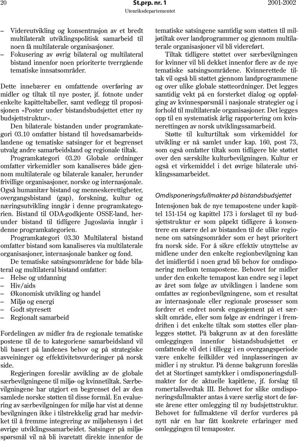 fotnote under enkelte kapitteltabeller, samt vedlegg til proposisjonen «Poster under bistandsbudsjettet etter ny budsjettstruktur». Den bilaterale bistanden under programkategori 03.