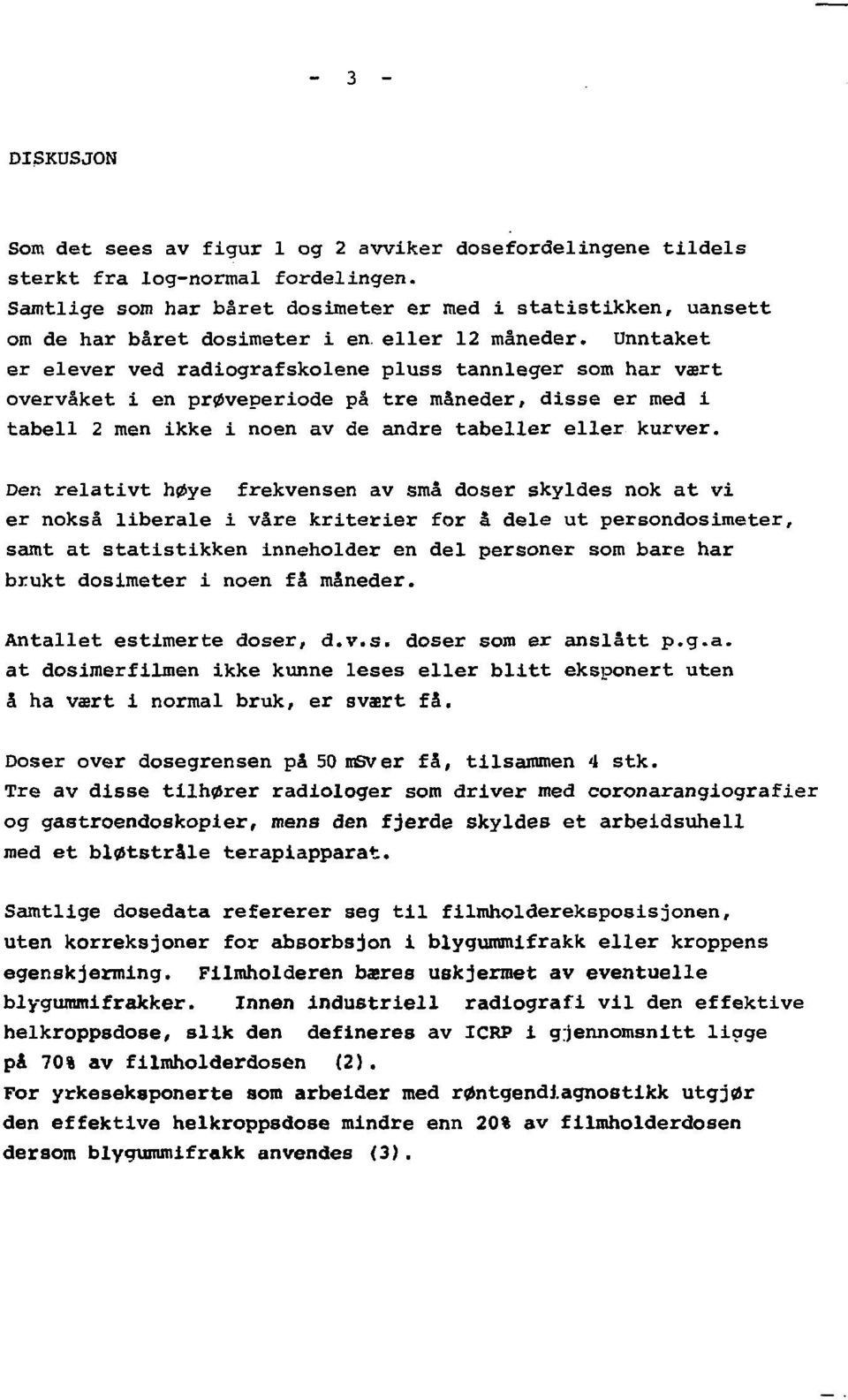 Unntaket er elever ved radiografskolene pluss tannleger som har vært overvaket i en prøveperiode på tre måneder, disse er med i tabell 2 men ikke i noen av de andre tabeller eller kurver.