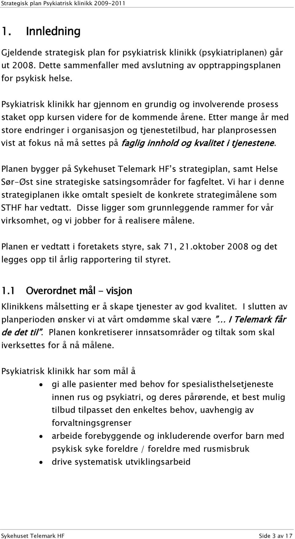 Etter mange år med store endringer i organisasjon og tjenestetilbud, har planprosessen vist at fokus nå må settes på faglig innhold og kvalitet i tjenestene.