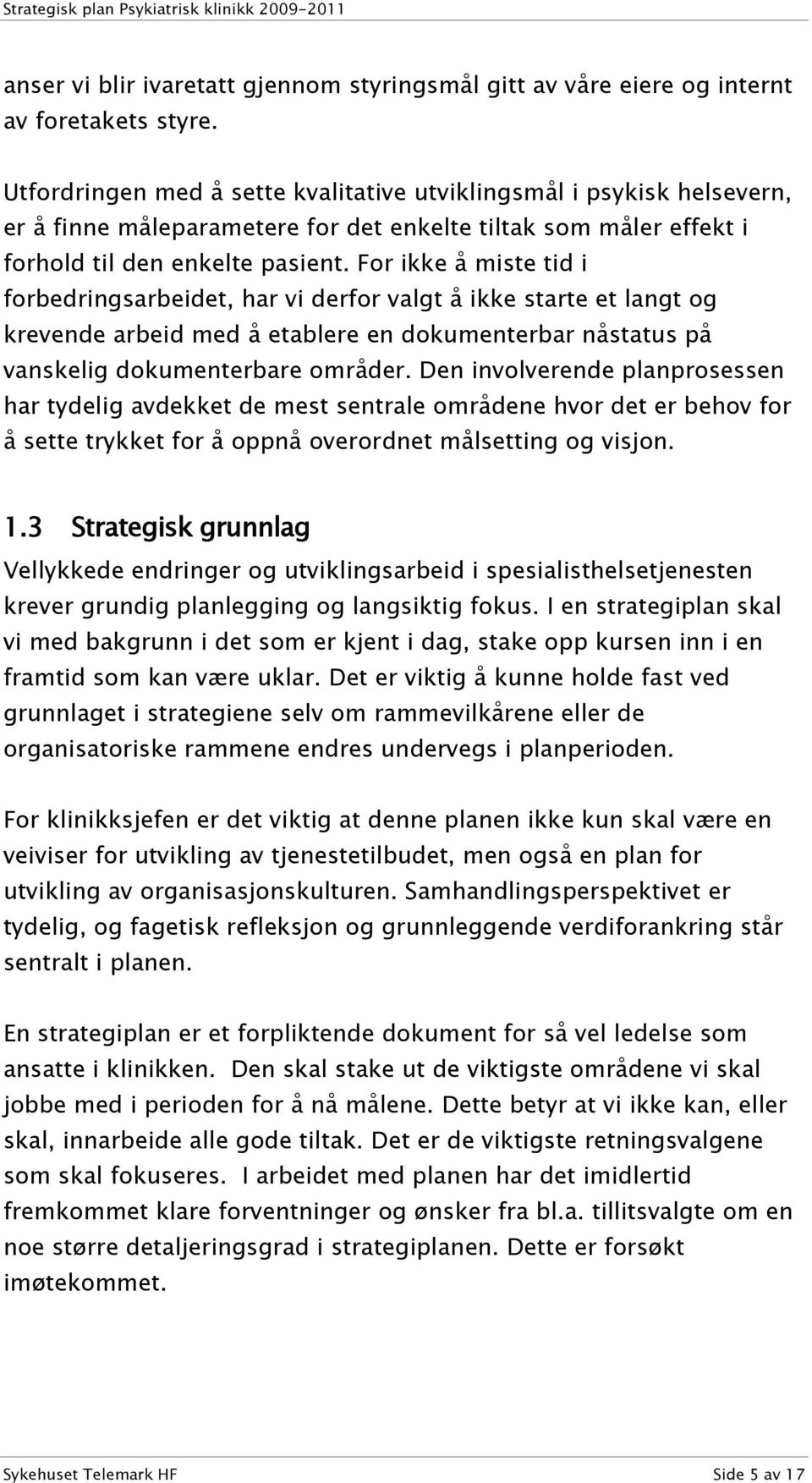 For ikke å miste tid i forbedringsarbeidet, har vi derfor valgt å ikke starte et langt og krevende arbeid med å etablere en dokumenterbar nåstatus på vanskelig dokumenterbare områder.