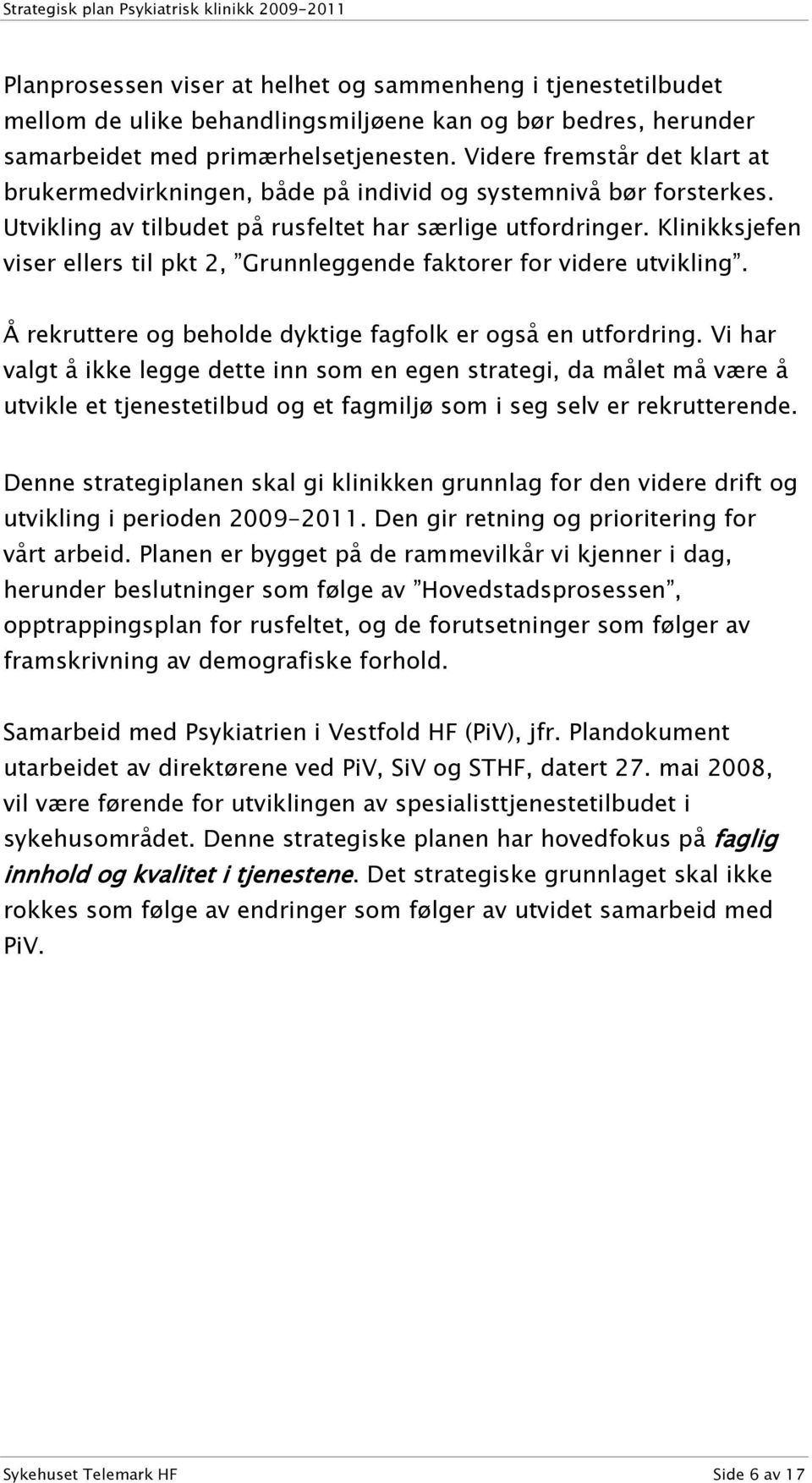 Klinikksjefen viser ellers til pkt 2, Grunnleggende faktorer for videre utvikling. Å rekruttere og beholde dyktige fagfolk er også en utfordring.