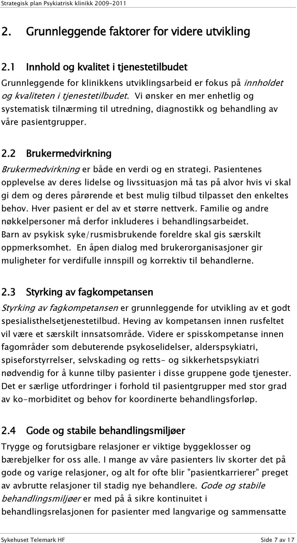 Pasientenes opplevelse av deres lidelse og livssituasjon må tas på alvor hvis vi skal gi dem og deres pårørende et best mulig tilbud tilpasset den enkeltes behov.