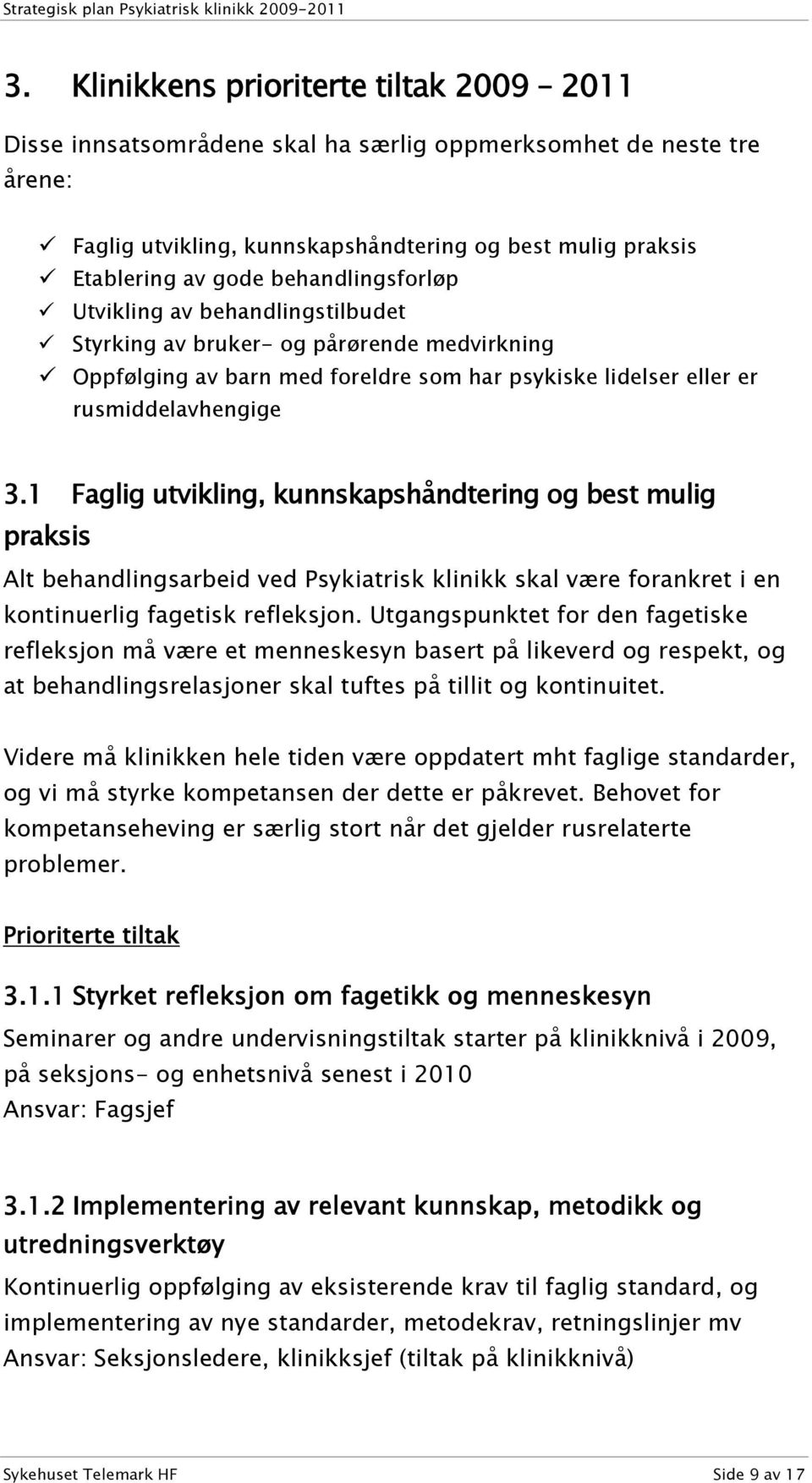 1 Faglig utvikling, kunnskapshåndtering og best mulig praksis Alt behandlingsarbeid ved Psykiatrisk klinikk skal være forankret i en kontinuerlig fagetisk refleksjon.