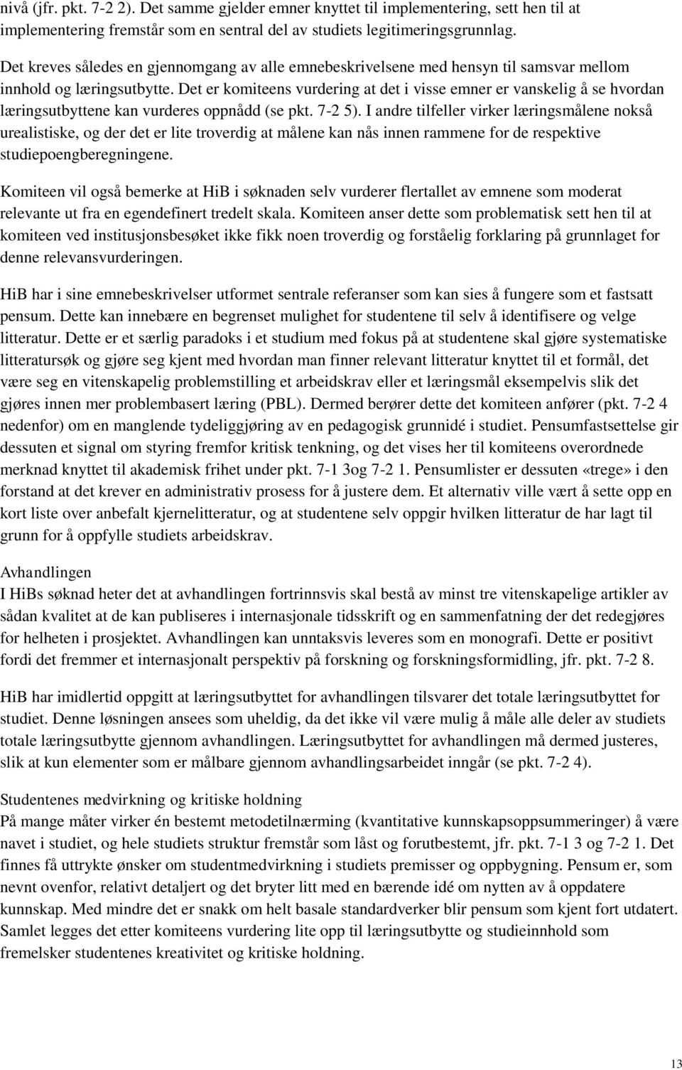 Det er komiteens vurdering at det i visse emner er vanskelig å se hvordan læringsutbyttene kan vurderes oppnådd (se pkt. 7-2 5).