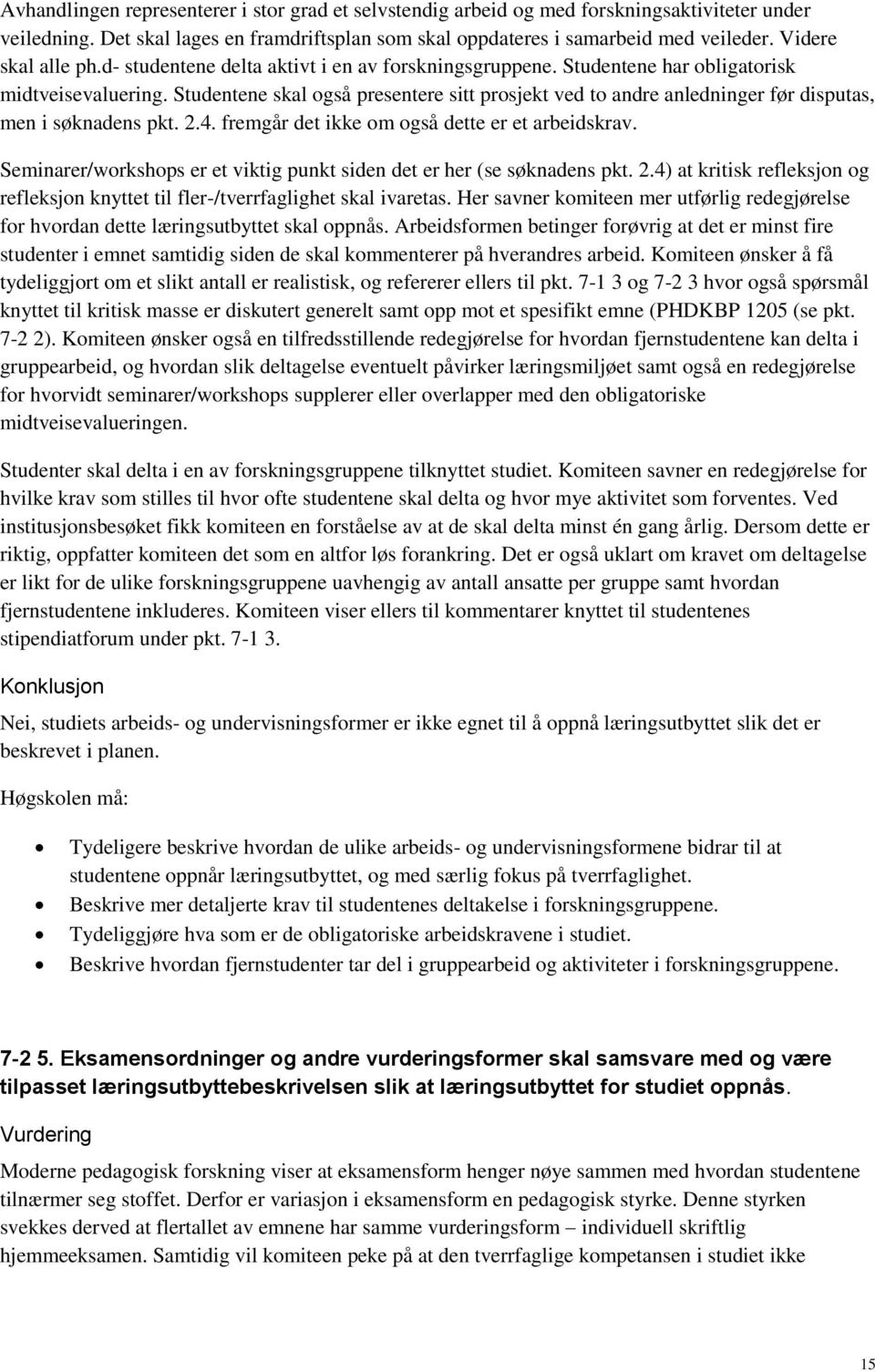 Studentene skal også presentere sitt prosjekt ved to andre anledninger før disputas, men i søknadens pkt. 2.4. fremgår det ikke om også dette er et arbeidskrav.