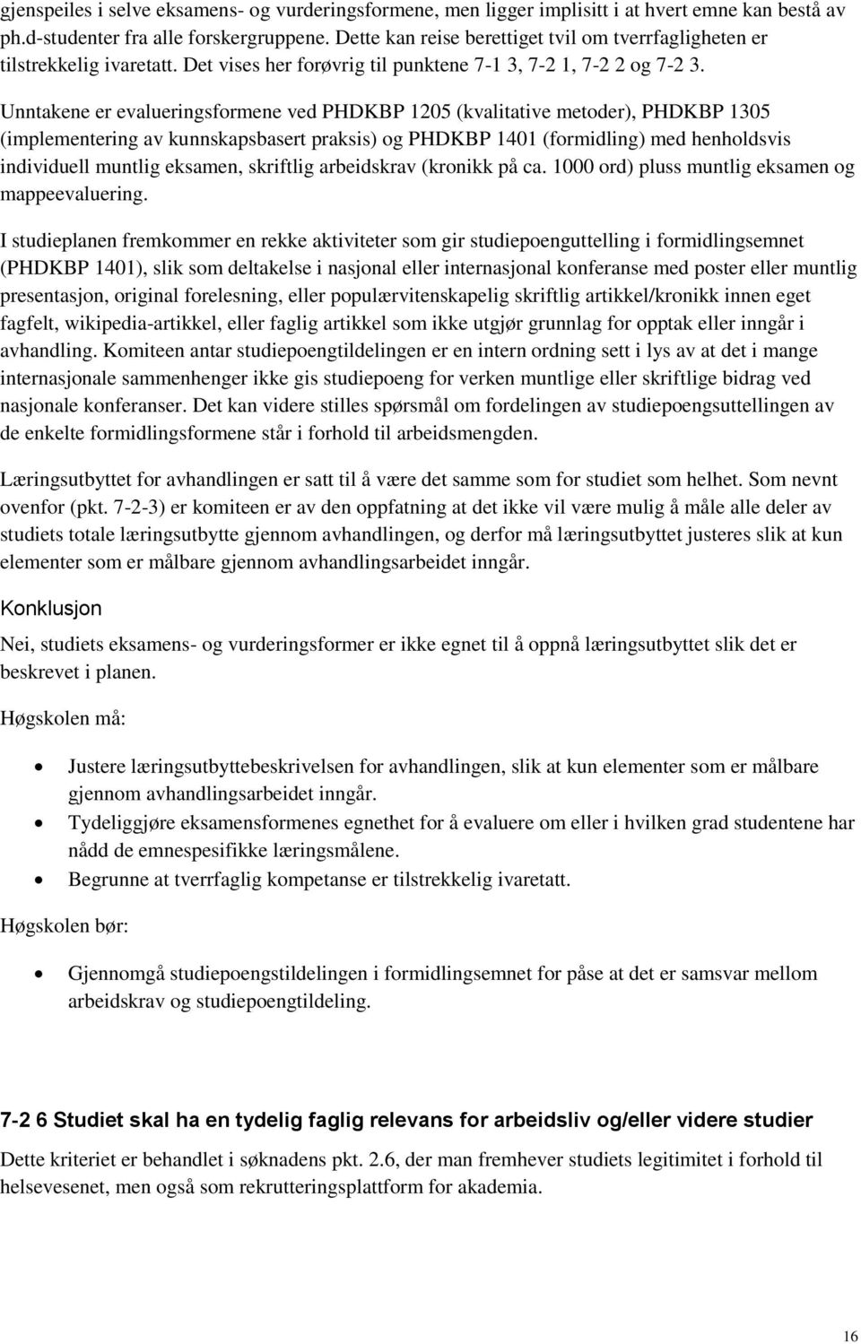 Unntakene er evalueringsformene ved PHDKBP 1205 (kvalitative metoder), PHDKBP 1305 (implementering av kunnskapsbasert praksis) og PHDKBP 1401 (formidling) med henholdsvis individuell muntlig eksamen,