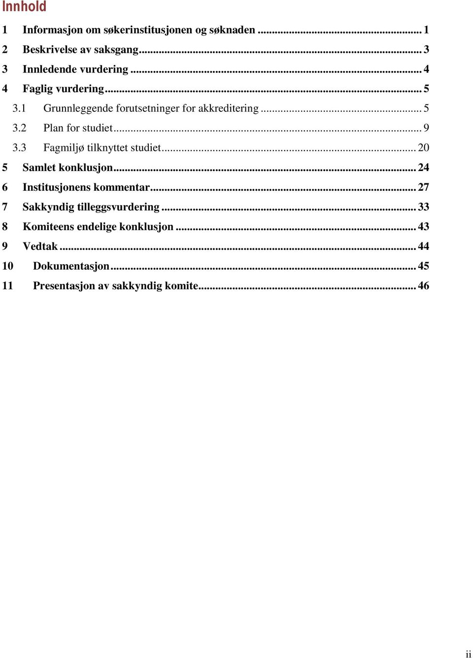 3 Fagmiljø tilknyttet studiet... 20 5 Samlet konklusjon... 24 6 Institusjonens kommentar.