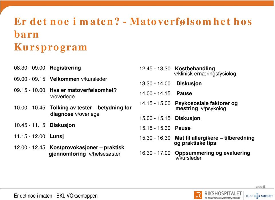 45 Kostprovokasjoner praktisk gjennomføring v/helsesøster 12.45-13.30 Kostbehandling v/klinisk ernæringsfysiolog, 13.30-14.00 Diskusjon 14.00-14.15 Pause 14.15-15.