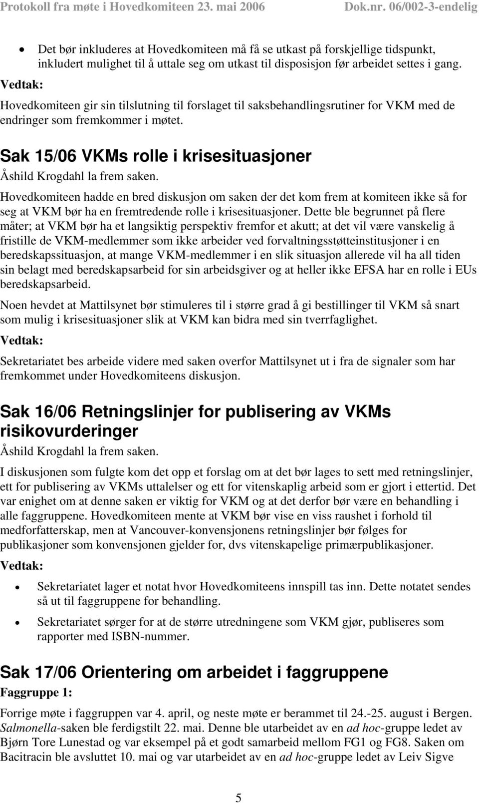 Hovedkomiteen hadde en bred diskusjon om saken der det kom frem at komiteen ikke så for seg at VKM bør ha en fremtredende rolle i krisesituasjoner.