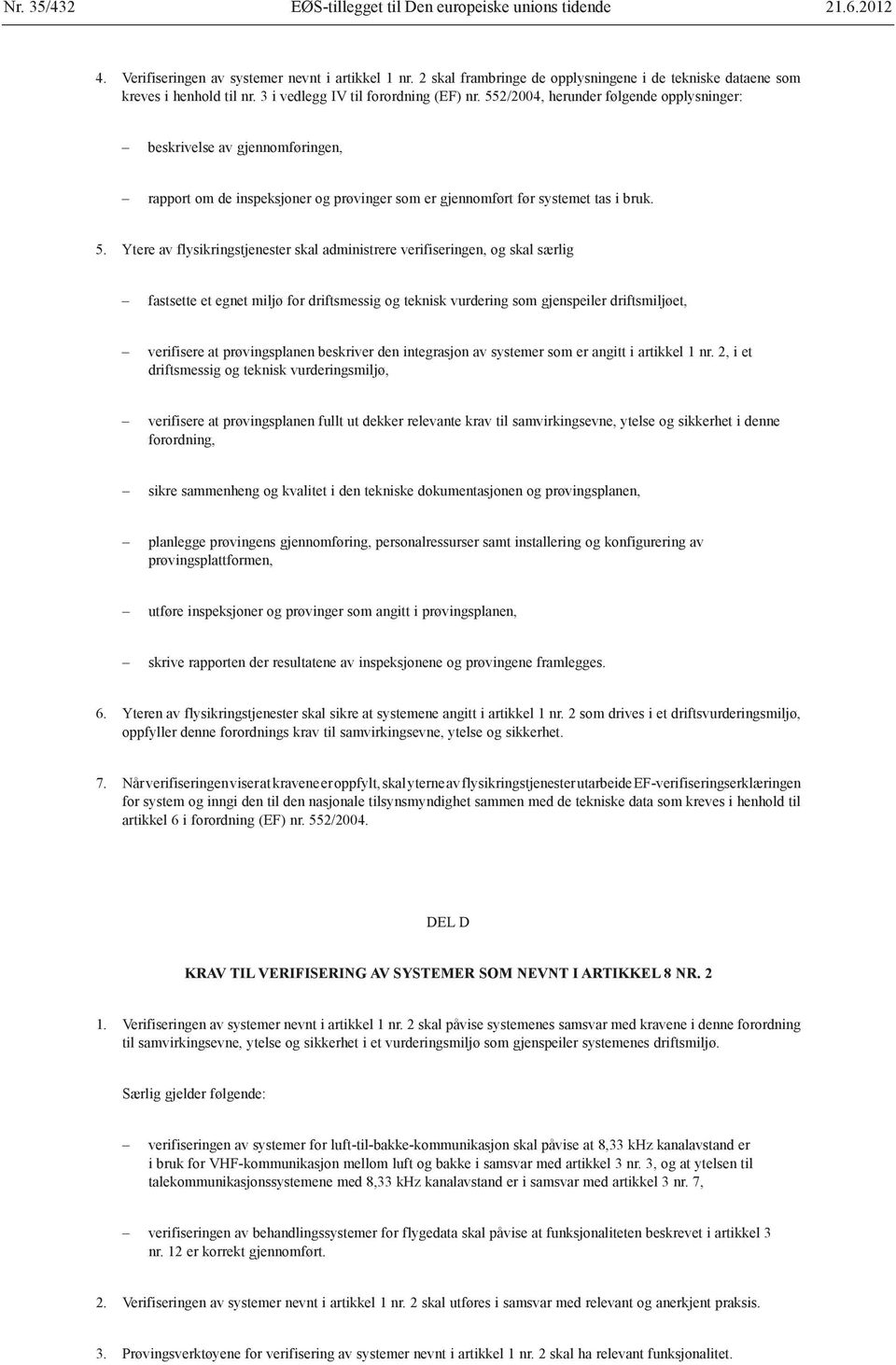 552/2004, herunder følgende opplysninger: beskrivelse av gjennomføringen, rapport om de inspeksjoner og prøvinger som er gjennomført før systemet tas i bruk. 5.