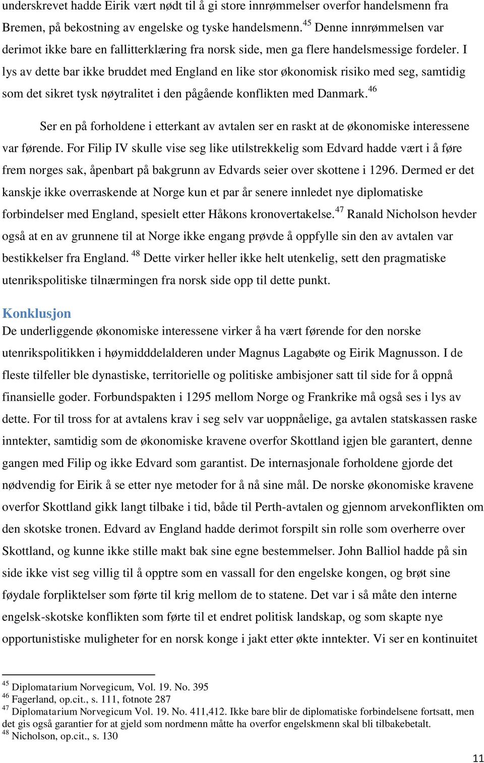 I lys av dette bar ikke bruddet med England en like stor økonomisk risiko med seg, samtidig som det sikret tysk nøytralitet i den pågående konflikten med Danmark.