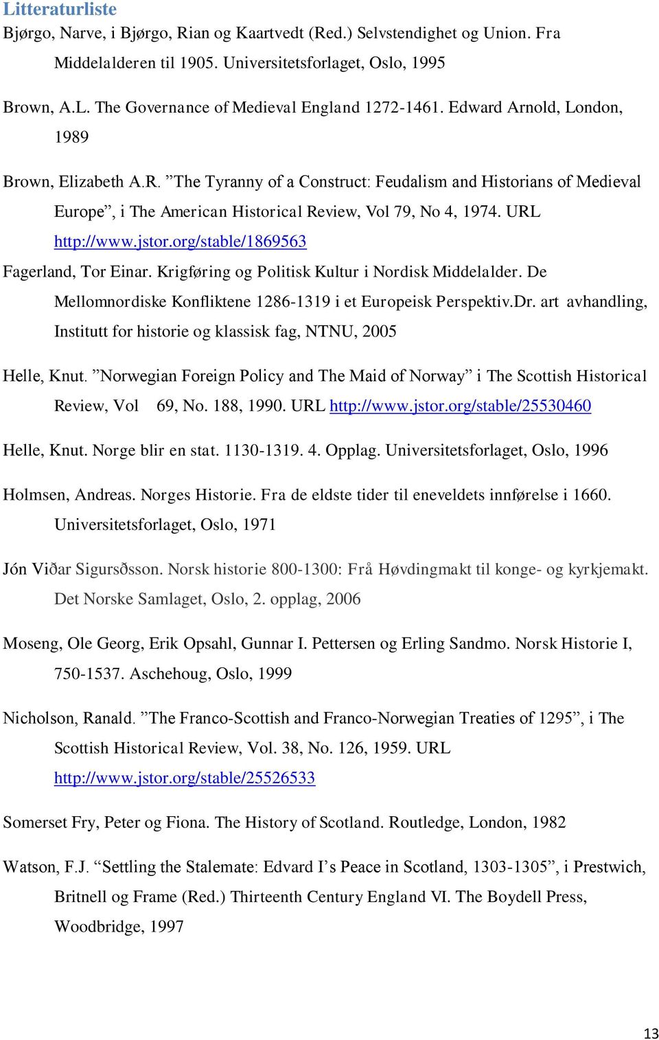 org/stable/1869563 Fagerland, Tor Einar. Krigføring og Politisk Kultur i Nordisk Middelalder. De Mellomnordiske Konfliktene 1286-1319 i et Europeisk Perspektiv.Dr.