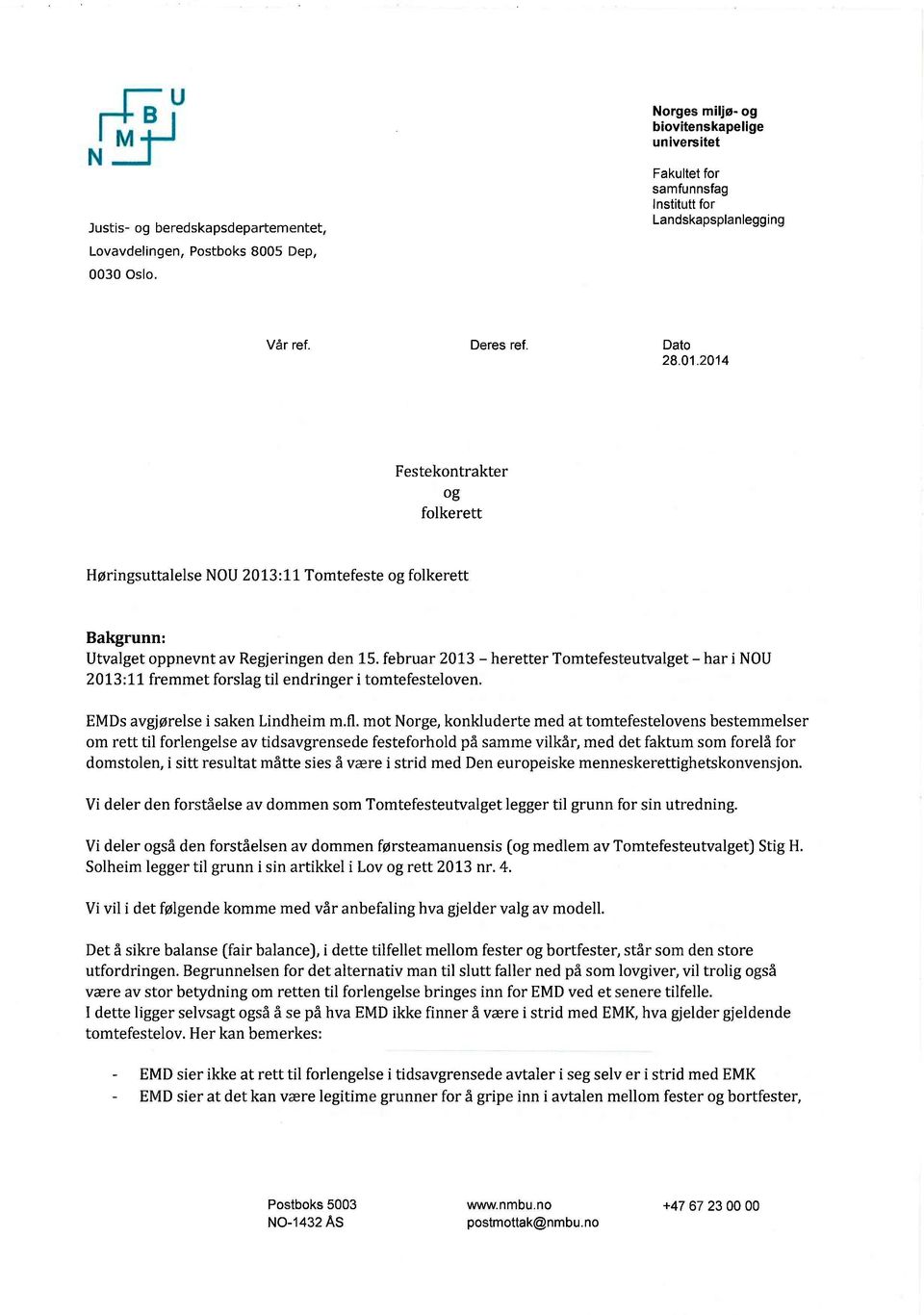februar 2013 - heretter Tomtefesteutvalget - har i NOU 2013:11 fremmet forslag til endringer i tomtefesteloven. EM Ds avgjørelse i saken Lindheim m.tl.