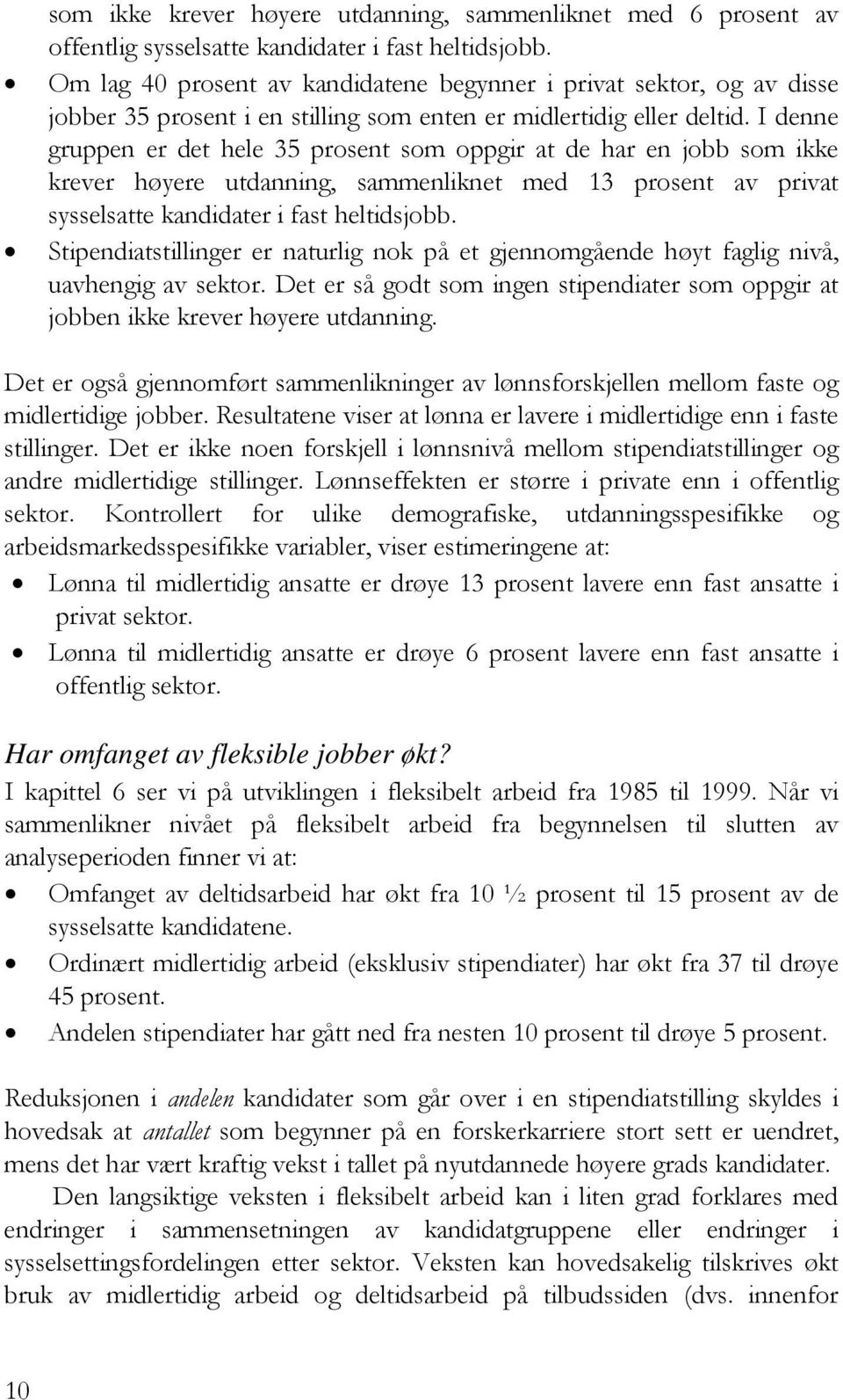 I denne gruppen er det hele 35 prosent som oppgir at de har en jobb som ikke krever høyere utdanning, sammenliknet med 13 prosent av privat sysselsatte kandidater i fast heltidsjobb.