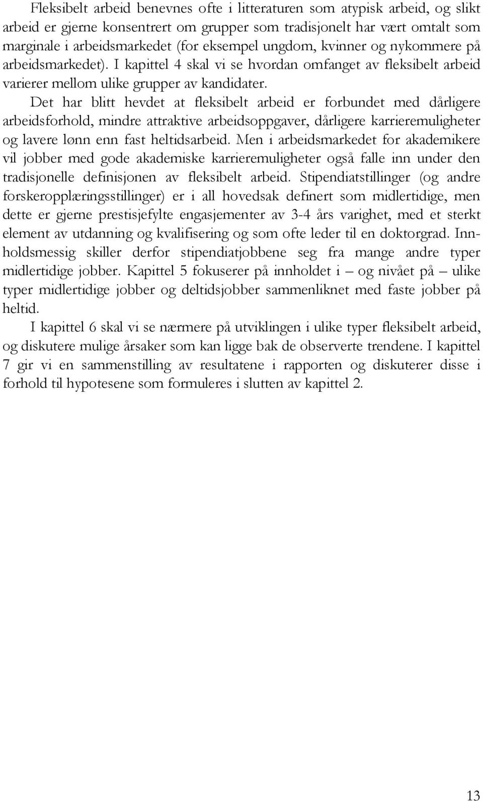 Det har blitt hevdet at fleksibelt arbeid er forbundet med dårligere arbeidsforhold, mindre attraktive arbeidsoppgaver, dårligere karrieremuligheter og lavere lønn enn fast heltidsarbeid.