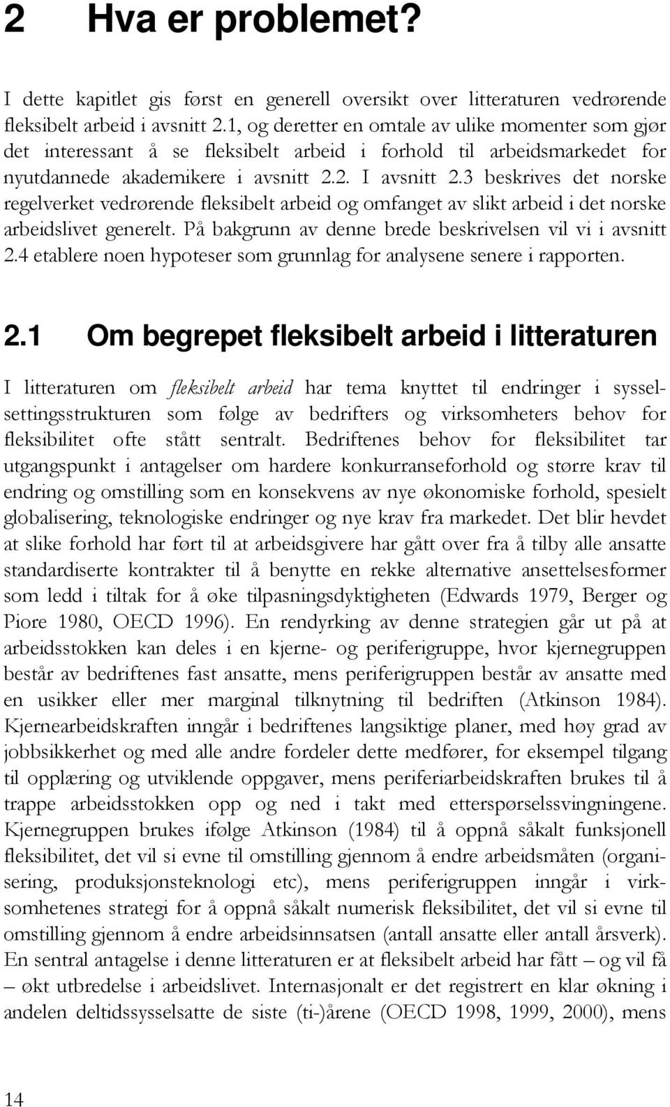 3 beskrives det norske regelverket vedrørende fleksibelt arbeid og omfanget av slikt arbeid i det norske arbeidslivet generelt. På bakgrunn av denne brede beskrivelsen vil vi i avsnitt 2.