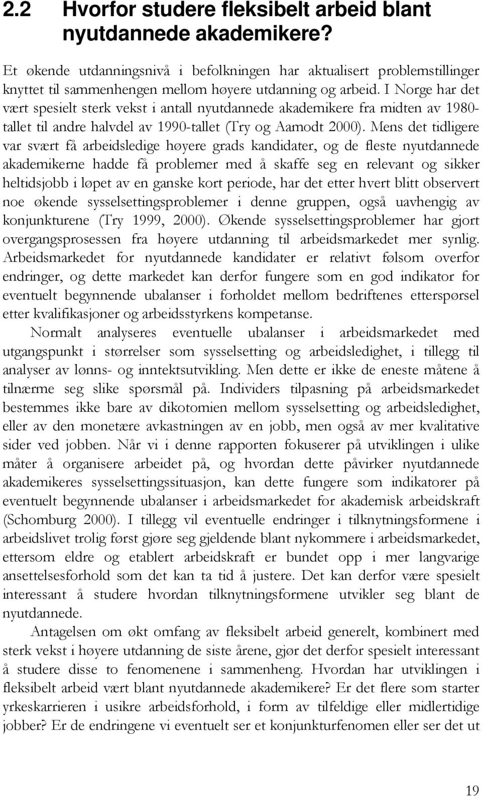 I Norge har det vært spesielt sterk vekst i antall nyutdannede akademikere fra midten av 1980- tallet til andre halvdel av 1990-tallet (Try og Aamodt 2000).