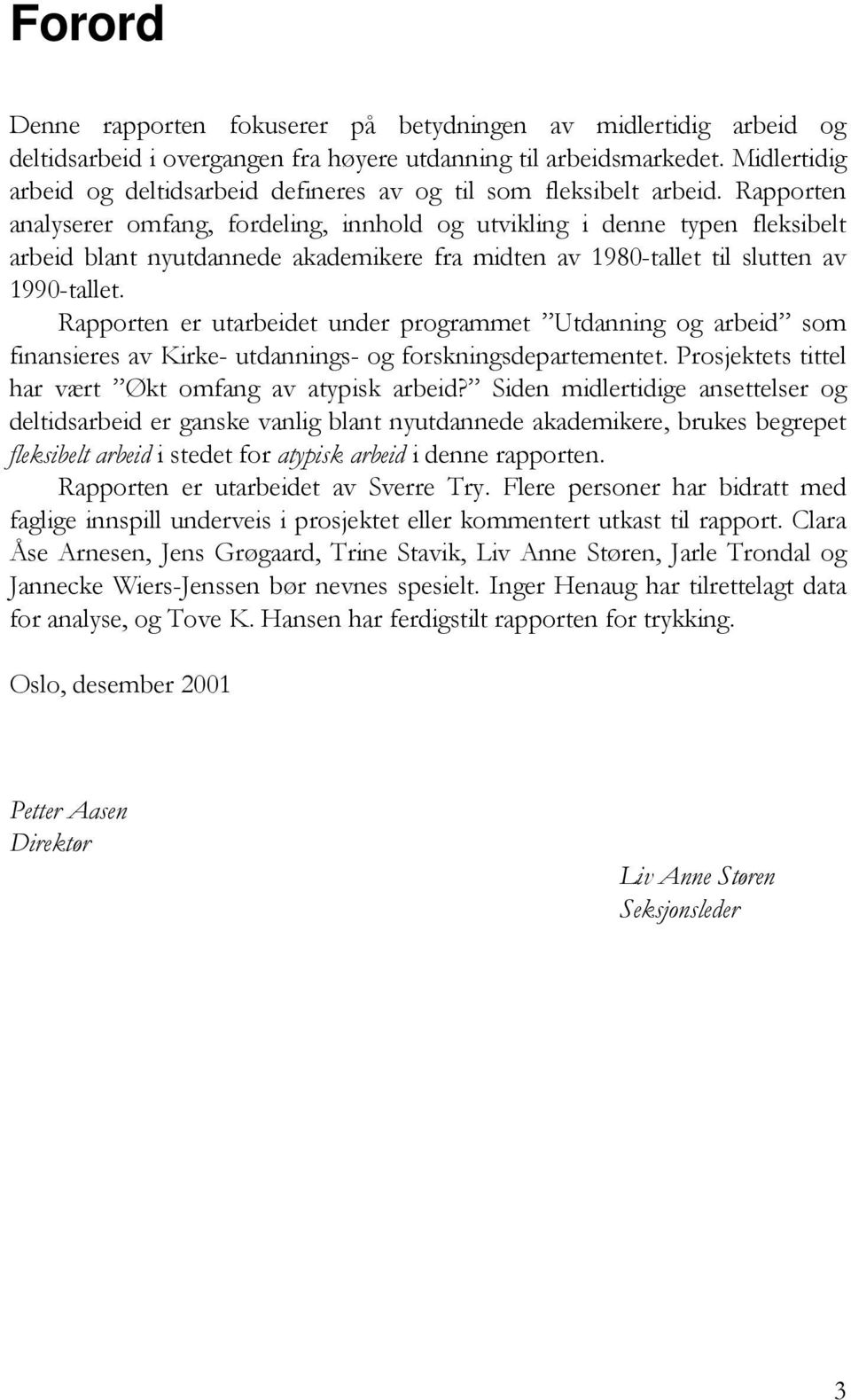 Rapporten analyserer omfang, fordeling, innhold og utvikling i denne typen fleksibelt arbeid blant nyutdannede akademikere fra midten av 1980-tallet til slutten av 1990-tallet.