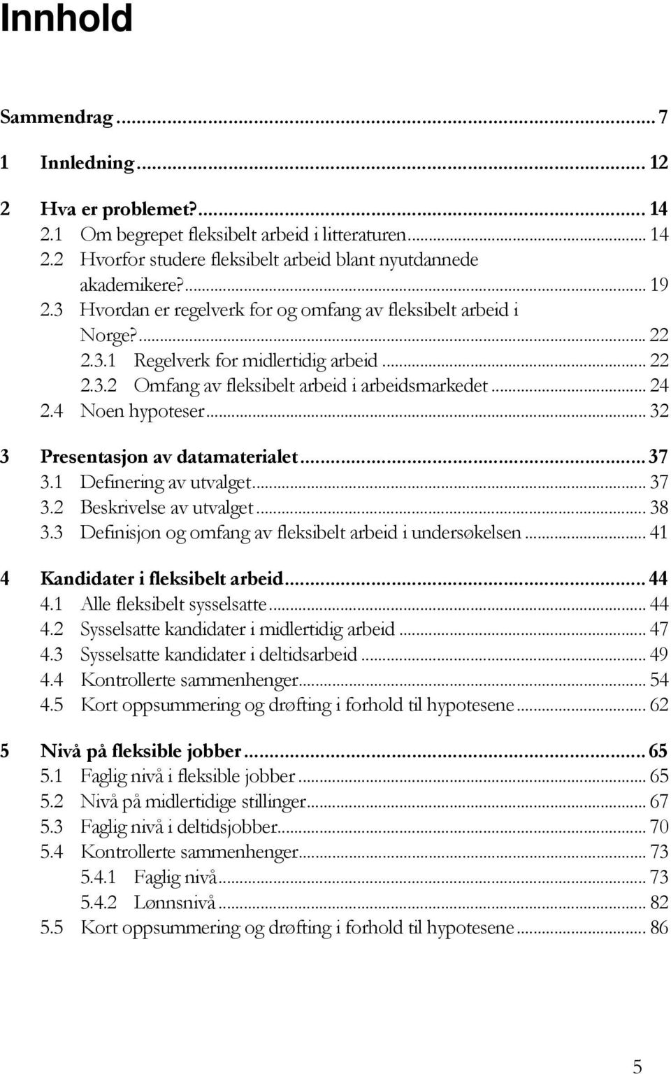 .. 32 3 Presentasjon av datamaterialet... 37 3.1 Definering av utvalget... 37 3.2 Beskrivelse av utvalget... 38 3.3 Definisjon og omfang av fleksibelt arbeid i undersøkelsen.