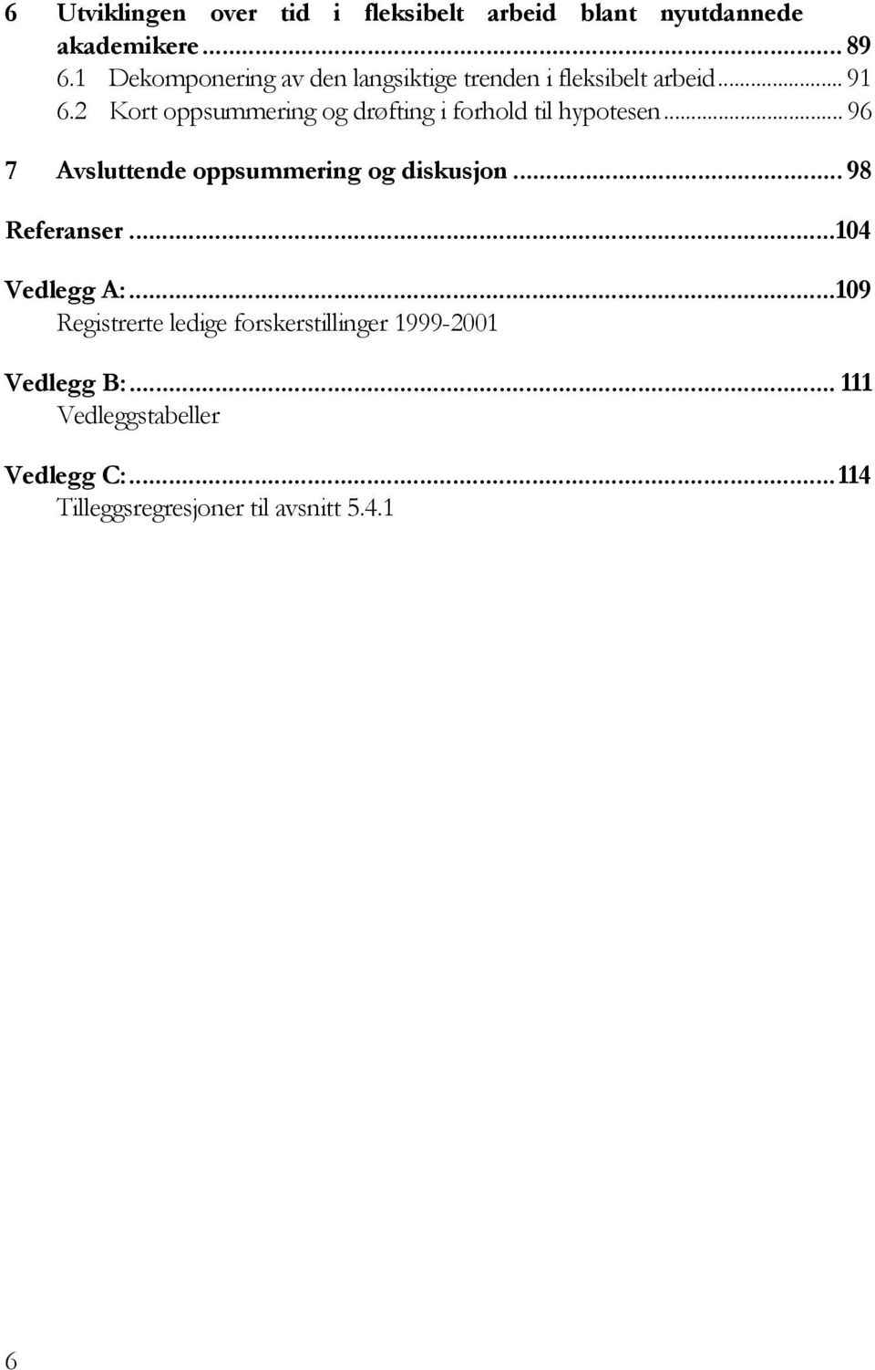 2 Kort oppsummering og drøfting i forhold til hypotesen... 96 7 Avsluttende oppsummering og diskusjon.