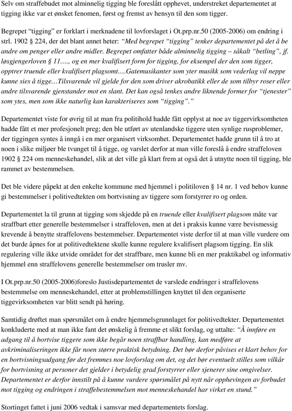 1902 224, der det blant annet heter: Med begrepet tigging tenker departementet på det å be andre om penger eller andre midler. Begrepet omfatter både alminnelig tigging såkalt betling, jf.