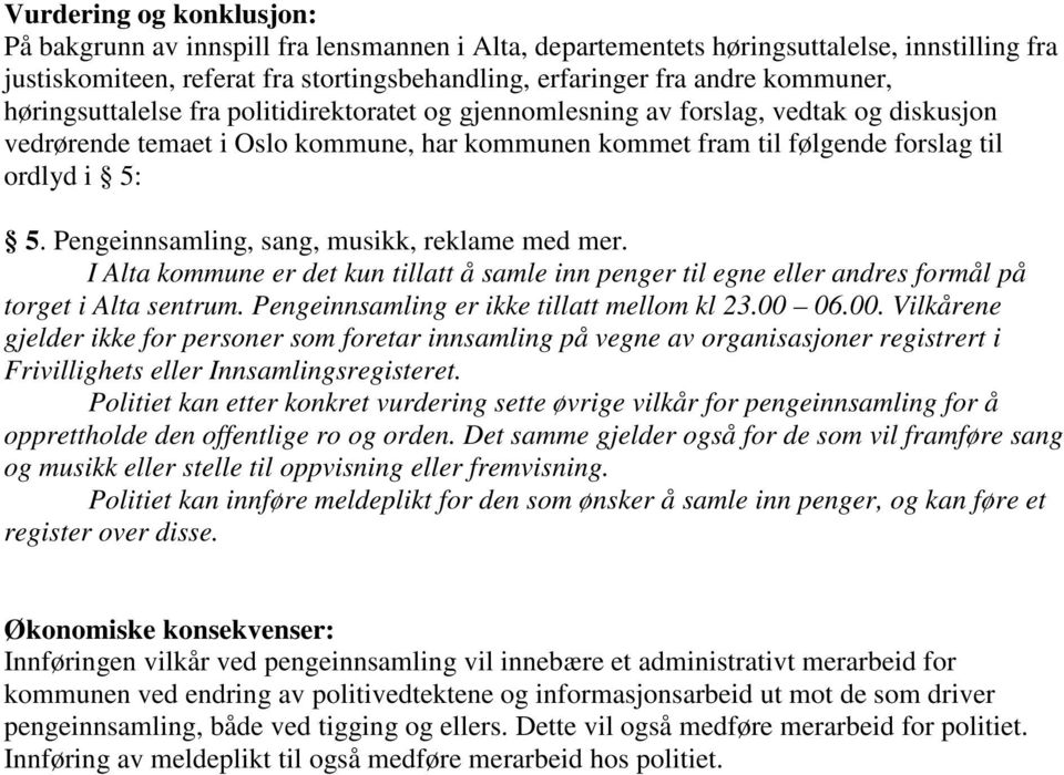 Pengeinnsamling, sang, musikk, reklame med mer. I Alta kommune er det kun tillatt å samle inn penger til egne eller andres formål på torget i Alta sentrum.