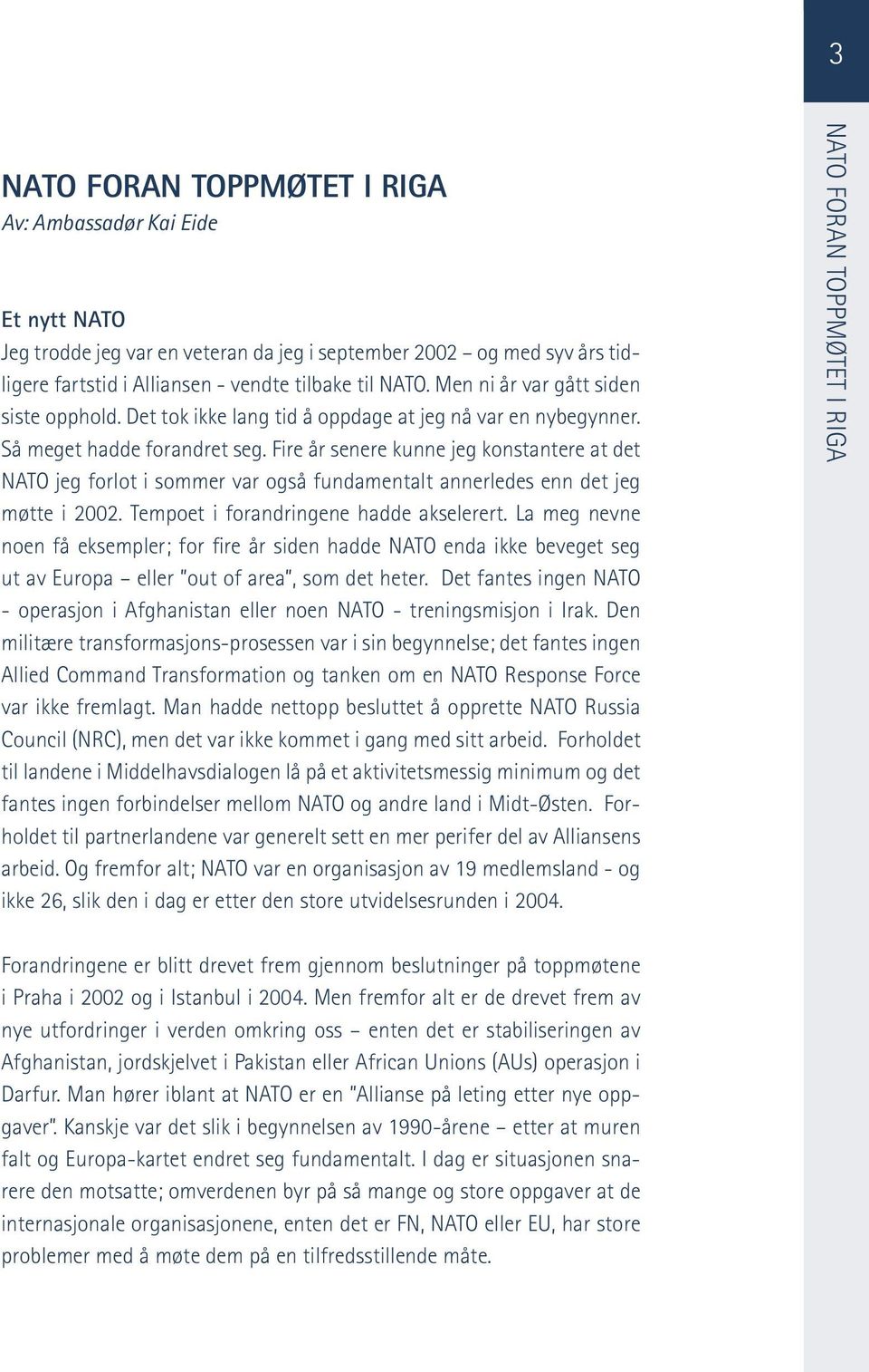 Fire år senere kunne jeg konstantere at det NATO jeg forlot i sommer var også fundamentalt annerledes enn det jeg møtte i 2002. Tempoet i forandringene hadde akselerert.