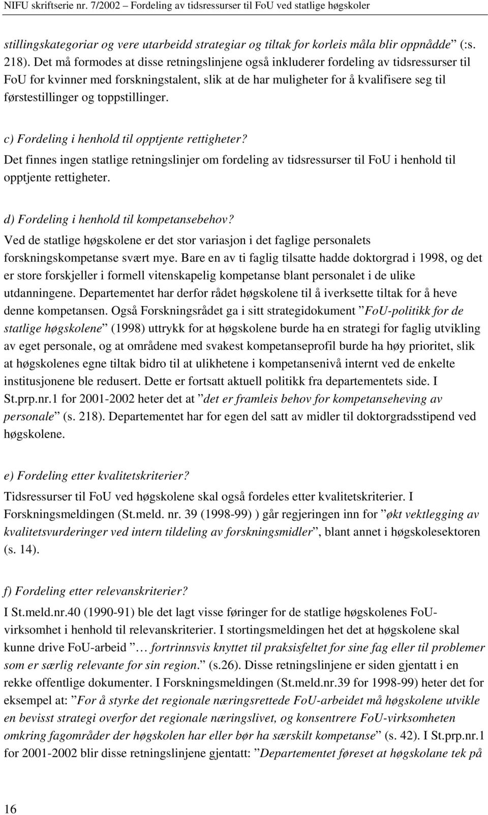 toppstillinger. c) Fordeling i henhold til opptjente rettigheter? Det finnes ingen statlige retningslinjer om fordeling av tidsressurser til FoU i henhold til opptjente rettigheter.