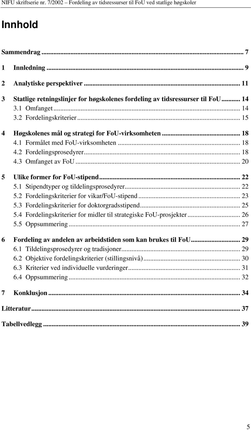 1 Stipendtyper og tildelingsprosedyrer... 22 5.2 Fordelingskriterier for vikar/fou-stipend... 23 5.3 Fordelingskriterier for doktorgradsstipend... 25 5.