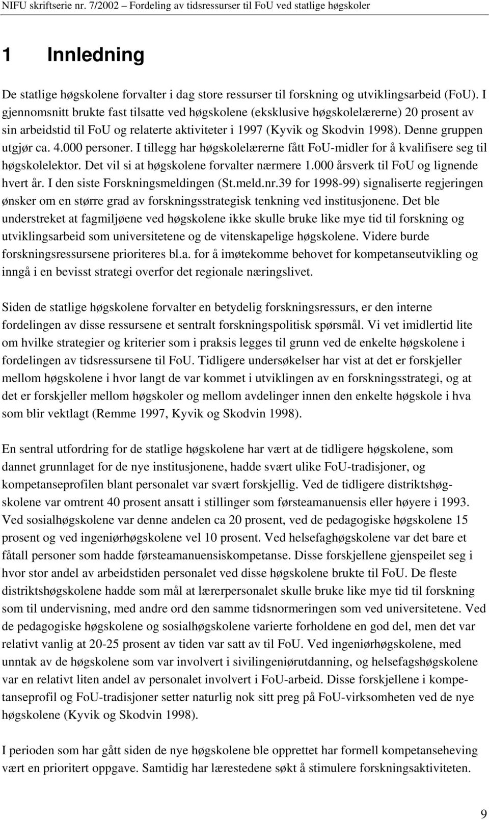 4.000 personer. I tillegg har høgskolelærerne fått FoU-midler for å kvalifisere seg til høgskolelektor. Det vil si at høgskolene forvalter nærmere 1.000 årsverk til FoU og lignende hvert år.