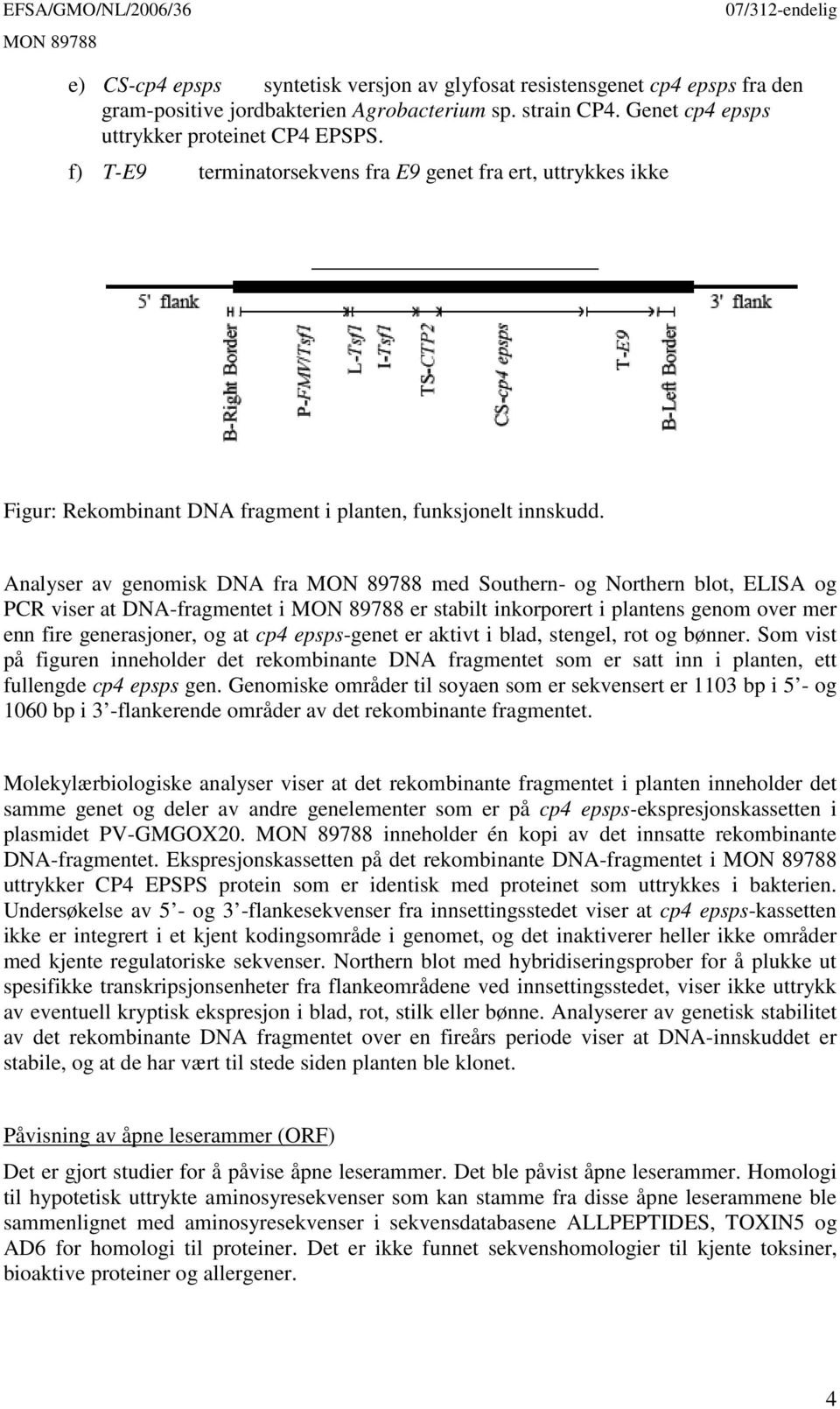 Analyser av genomisk DNA fra med Southern- og Northern blot, ELISA og PCR viser at DNA-fragmentet i er stabilt inkorporert i plantens genom over mer enn fire generasjoner, og at cp4 epsps-genet er