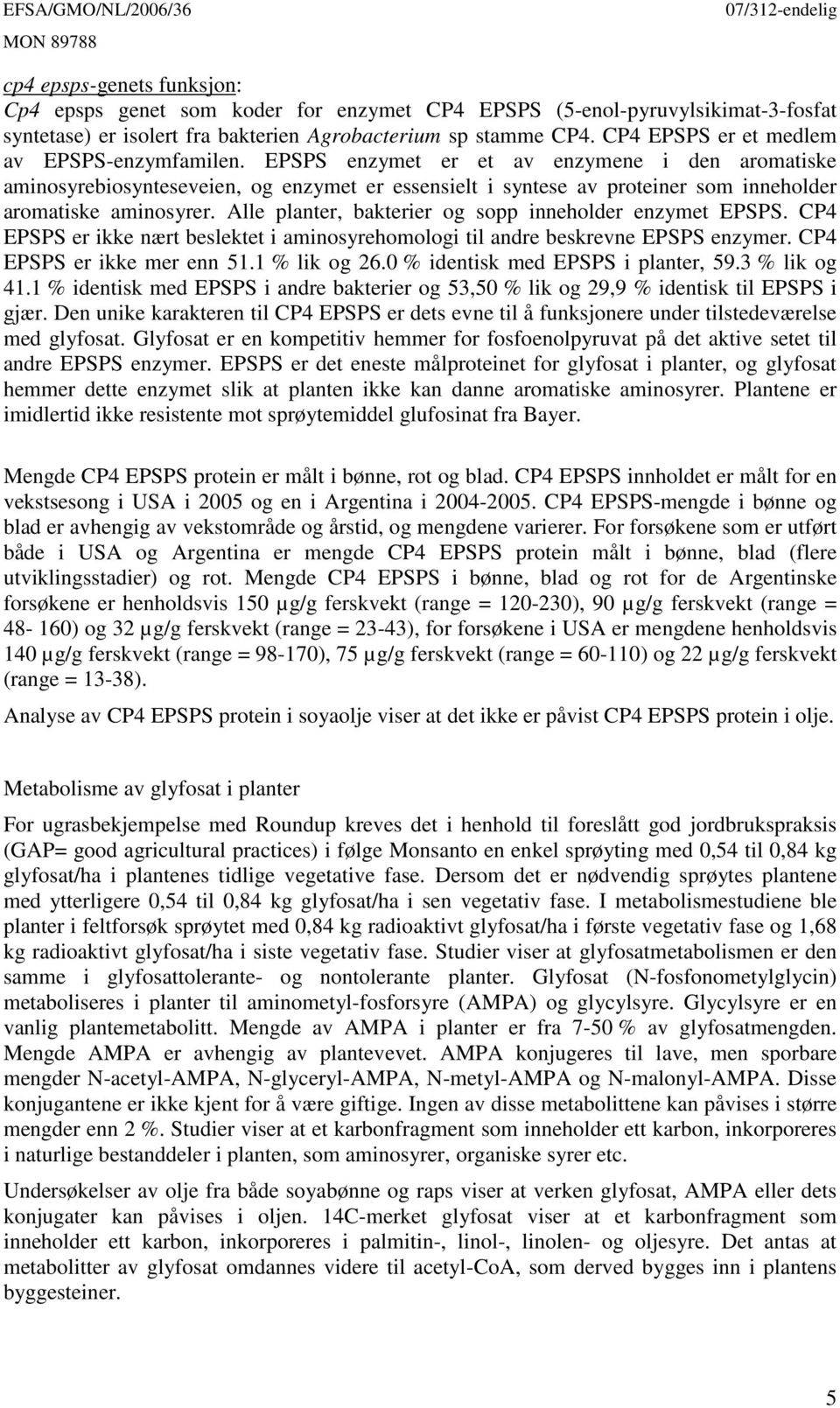 EPSPS enzymet er et av enzymene i den aromatiske aminosyrebiosynteseveien, og enzymet er essensielt i syntese av proteiner som inneholder aromatiske aminosyrer.