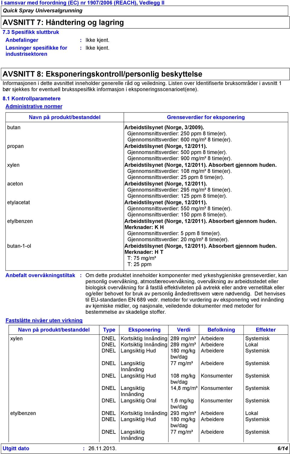 veiledning. Listen over Identifiserte bruksområder i avsnitt 1 bør sjekkes for eventuell bruksspesifikk informasjon i eksponeringsscenarioet(ene). 8.