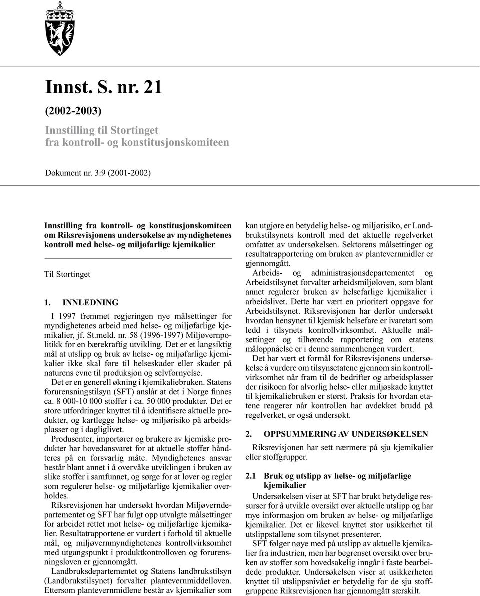 INNLEDNING I 1997 fremmet regjeringen nye målsettinger for myndighetenes arbeid med helse- og miljøfarlige kjemikalier, jf. St.meld. nr. 58 (1996-1997) Miljøvernpolitikk for en bærekraftig utvikling.