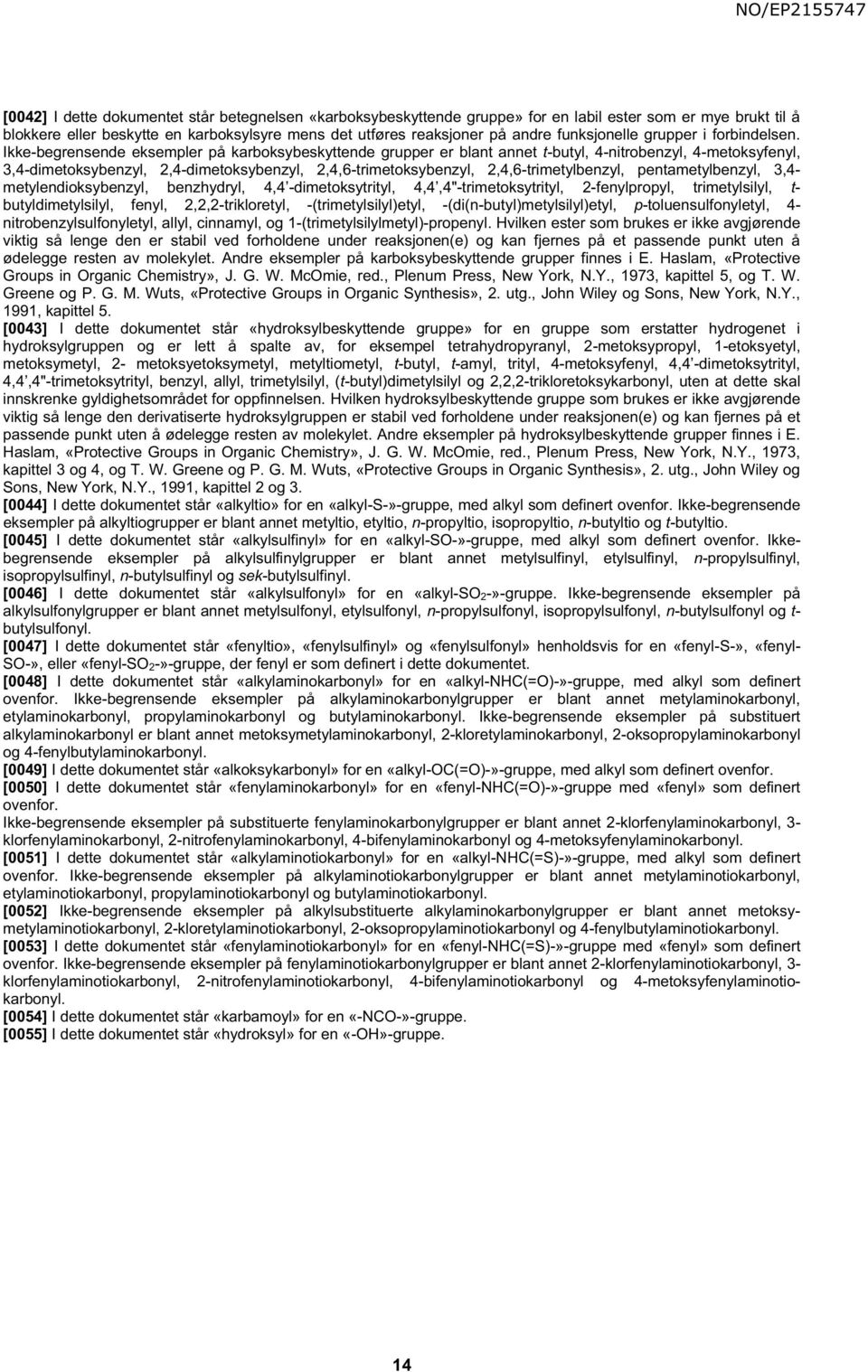 Ikke-begrensende eksempler på karboksybeskyttende grupper er blant annet t-butyl, 4-nitrobenzyl, 4-metoksyfenyl, 3,4-dimetoksybenzyl, 2,4-dimetoksybenzyl, 2,4,6-trimetoksybenzyl,