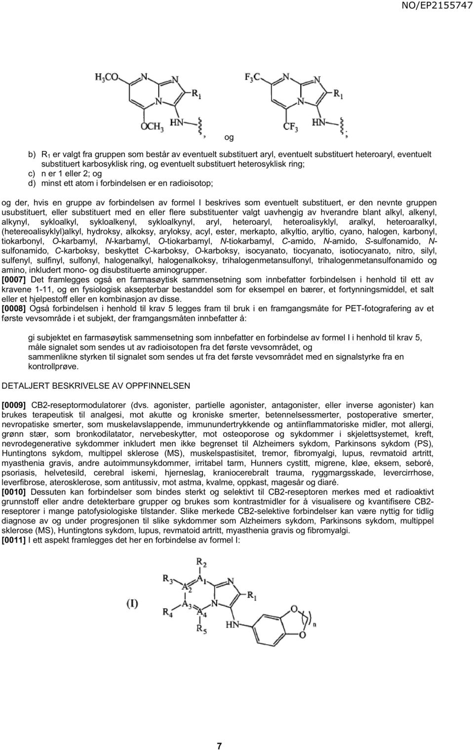 substituert med en eller flere substituenter valgt uavhengig av hverandre blant alkyl, alkenyl, alkynyl, sykloalkyl, sykloalkenyl, sykloalkynyl, aryl, heteroaryl, heteroalisyklyl, aralkyl,