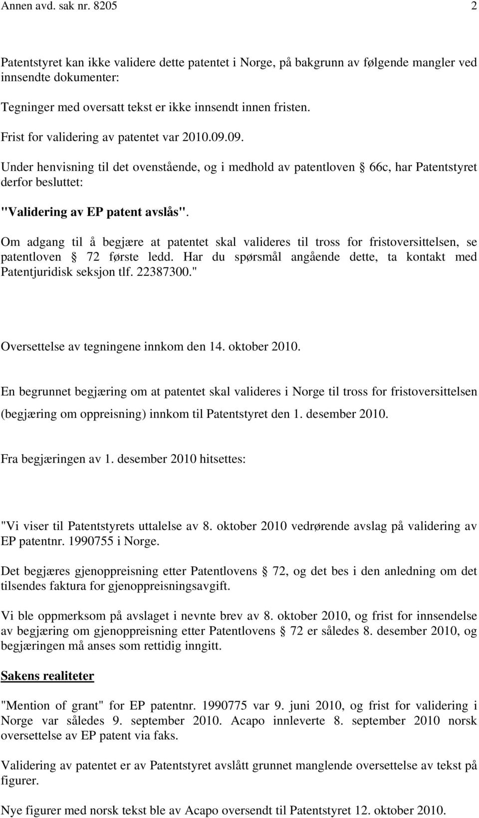 Om adgang til å begjære at patentet skal valideres til tross for fristoversittelsen, se patentloven 72 første ledd. Har du spørsmål angående dette, ta kontakt med Patentjuridisk seksjon tlf. 22387300.