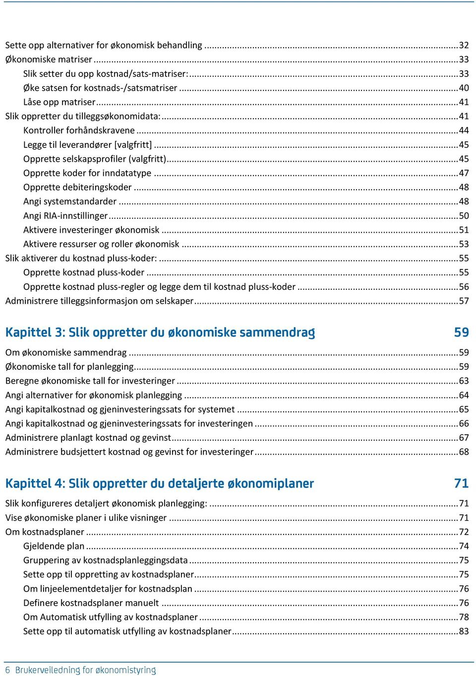 .. 47 Opprette debiteringskoder... 48 Angi systemstandarder... 48 Angi RIA-innstillinger... 50 Aktivere investeringer økonomisk... 51 Aktivere ressurser og roller økonomisk.