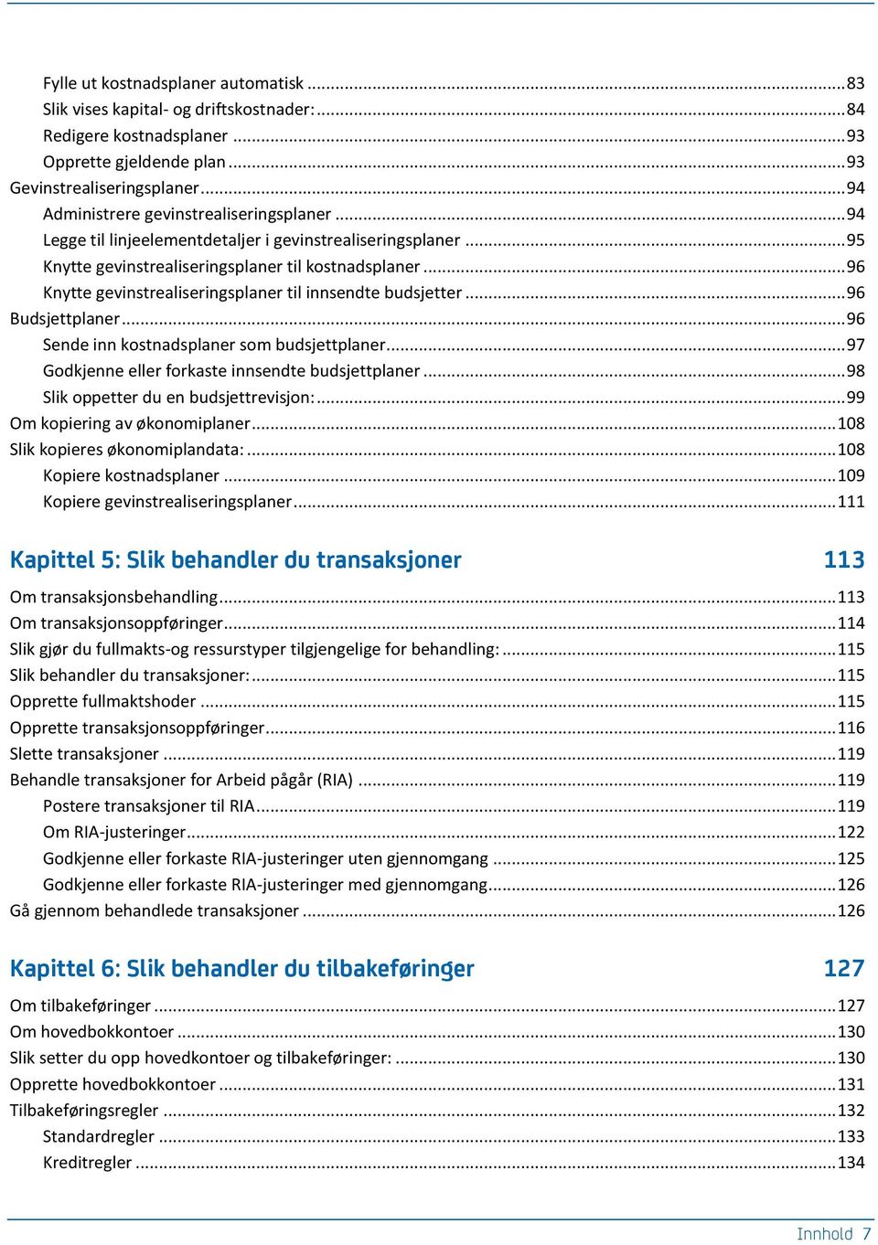 .. 96 Knytte gevinstrealiseringsplaner til innsendte budsjetter... 96 Budsjettplaner... 96 Sende inn kostnadsplaner som budsjettplaner... 97 Godkjenne eller forkaste innsendte budsjettplaner.