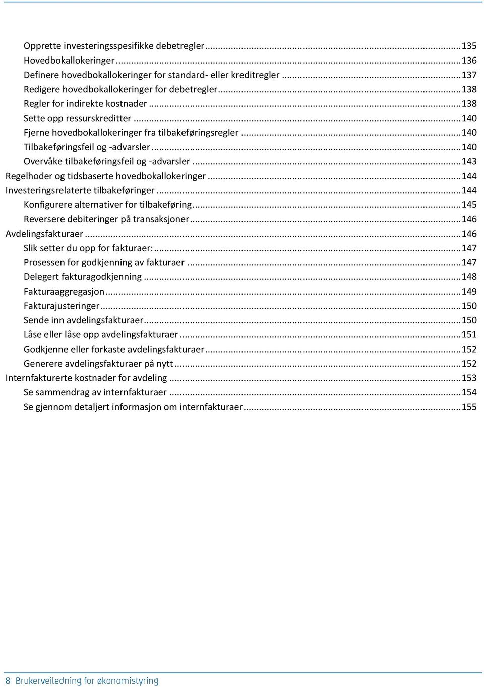 .. 140 Overvåke tilbakeføringsfeil og -advarsler... 143 Regelhoder og tidsbaserte hovedbokallokeringer... 144 Investeringsrelaterte tilbakeføringer... 144 Konfigurere alternativer for tilbakeføring.