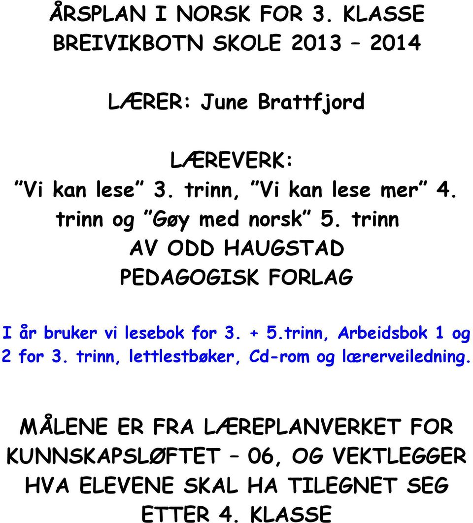 trinn AV ODD HAUGSTAD PEDAGOGISK FORLAG I år bruker vi lesebok for 3. + 5.trinn, Arbeidsbok 1 og 2 for 3.