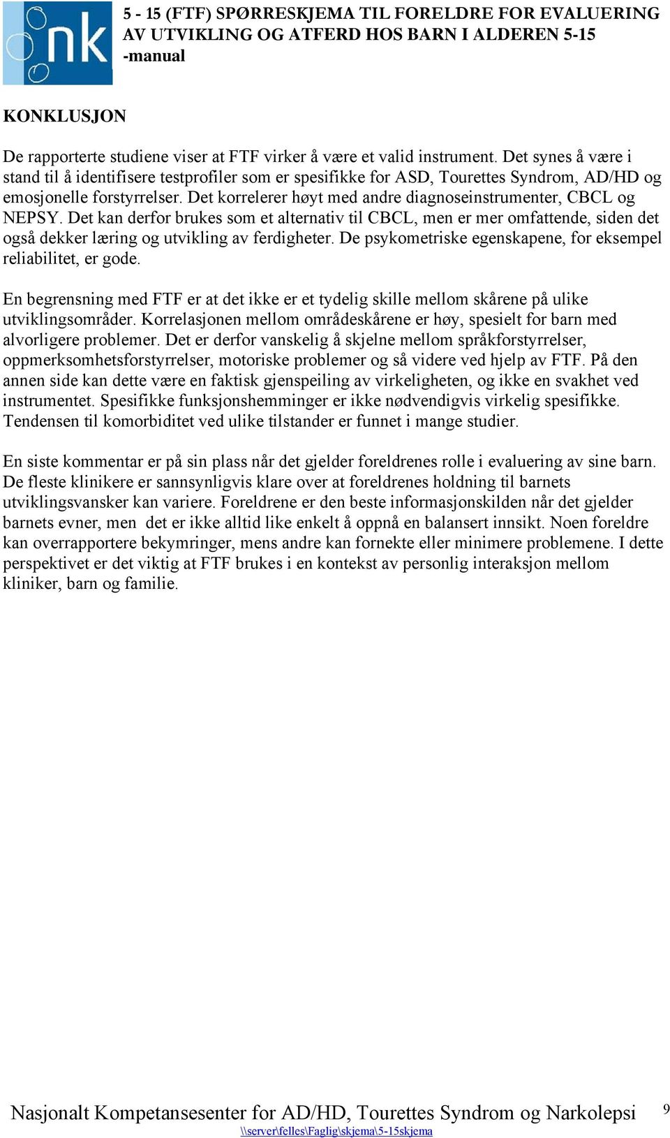 Det korrelerer høyt med andre diagnoseinstrumenter, CBCL og NEPSY. Det kan derfor brukes som et alternativ til CBCL, men er mer omfattende, siden det også dekker læring og utvikling av ferdigheter.