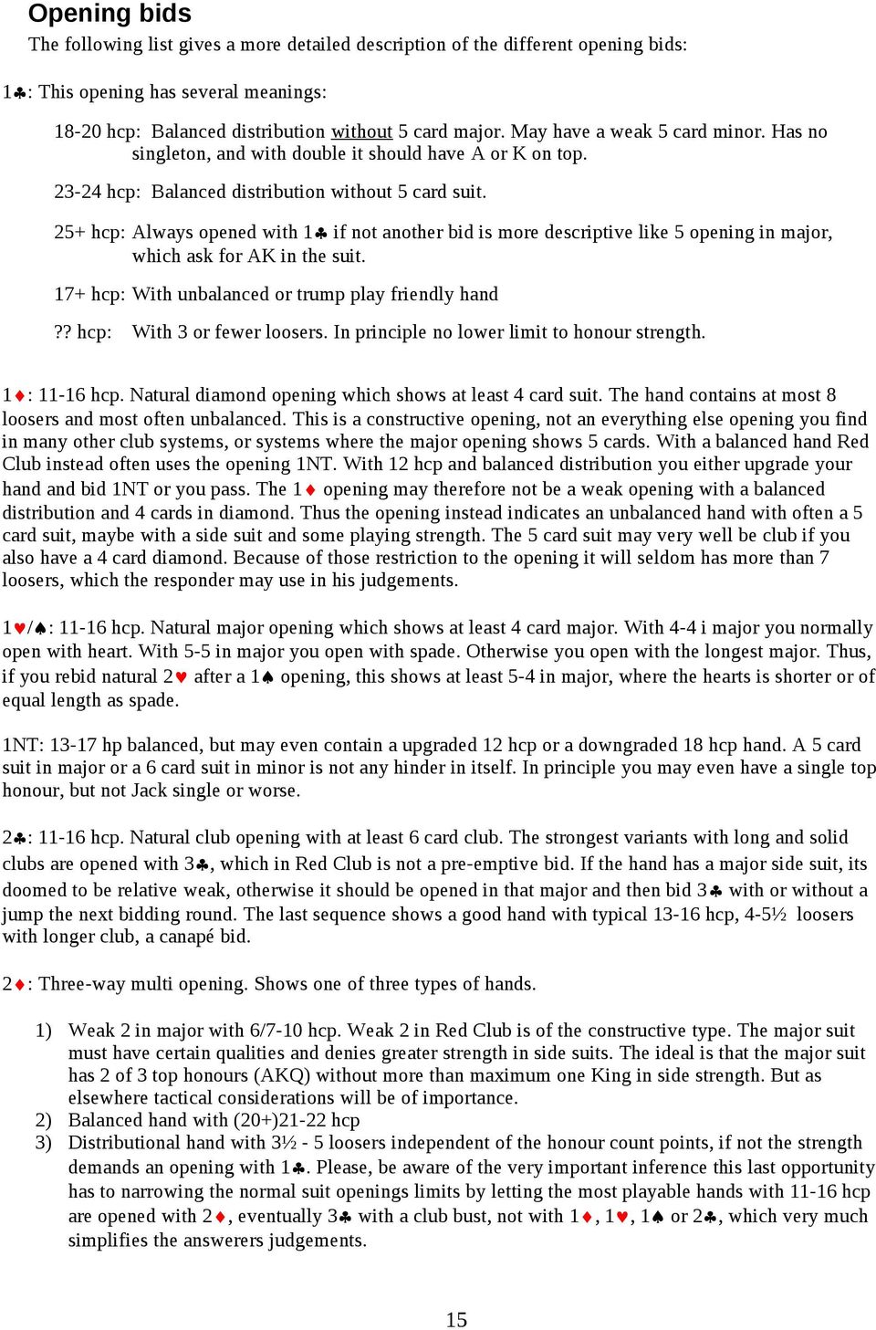 25+ hcp: Always opened with 1 if not another bid is more descriptive like 5 opening in major, which ask for AK in the suit. 17+ hcp: With unbalanced or trump play friendly hand?