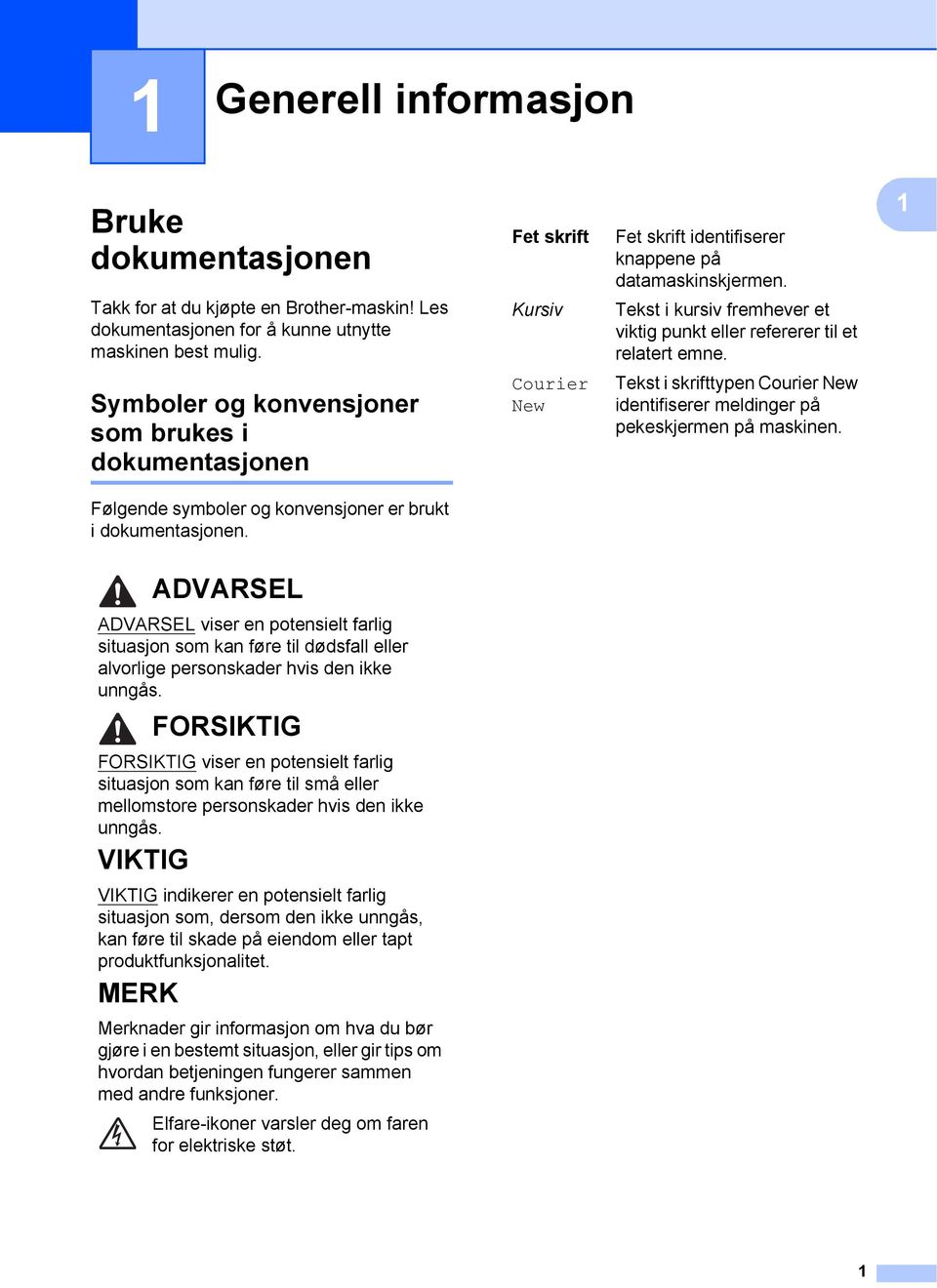 1 Symboler og konvensjoner som brukes i dokumentasjonen 1 Courier New Tekst i skrifttypen Courier New identifiserer meldinger på pekeskjermen på maskinen.