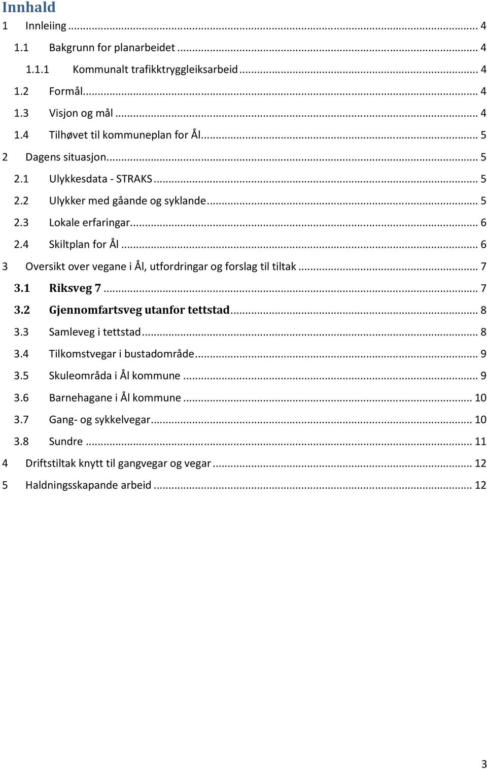 .. 6 3 Oversikt over vegane i Ål, utfordringar og forslag til tiltak... 7 3.1 Riksveg 7... 7 3.2 Gjennomfartsveg utanfor tettstad... 8 3.3 Samleveg i tettstad... 8 3.4 Tilkomstvegar i bustadområde.