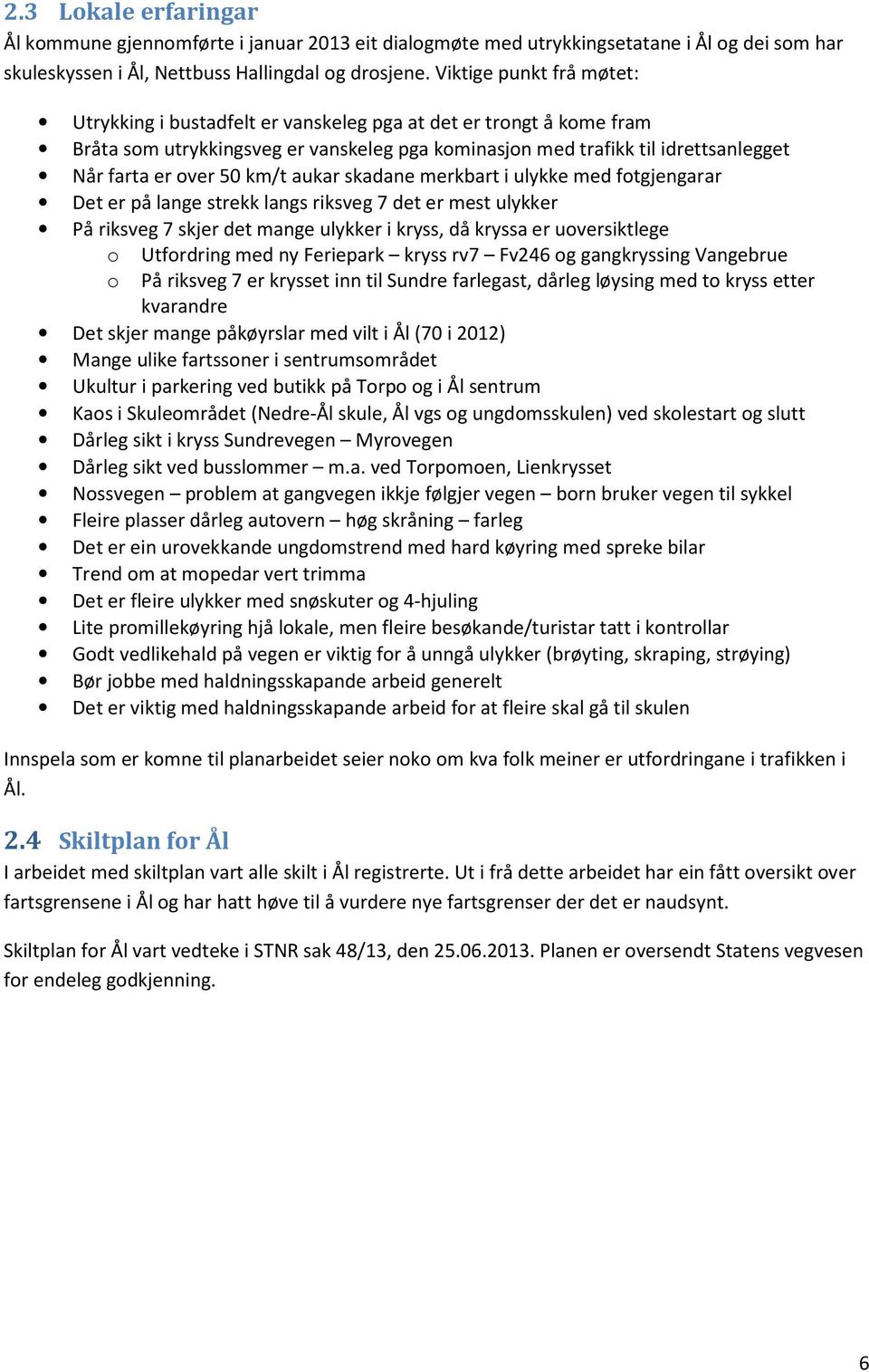 km/t aukar skadane merkbart i ulykke med fotgjengarar Det er på lange strekk langs riksveg 7 det er mest ulykker På riksveg 7 skjer det mange ulykker i kryss, då kryssa er uoversiktlege o o